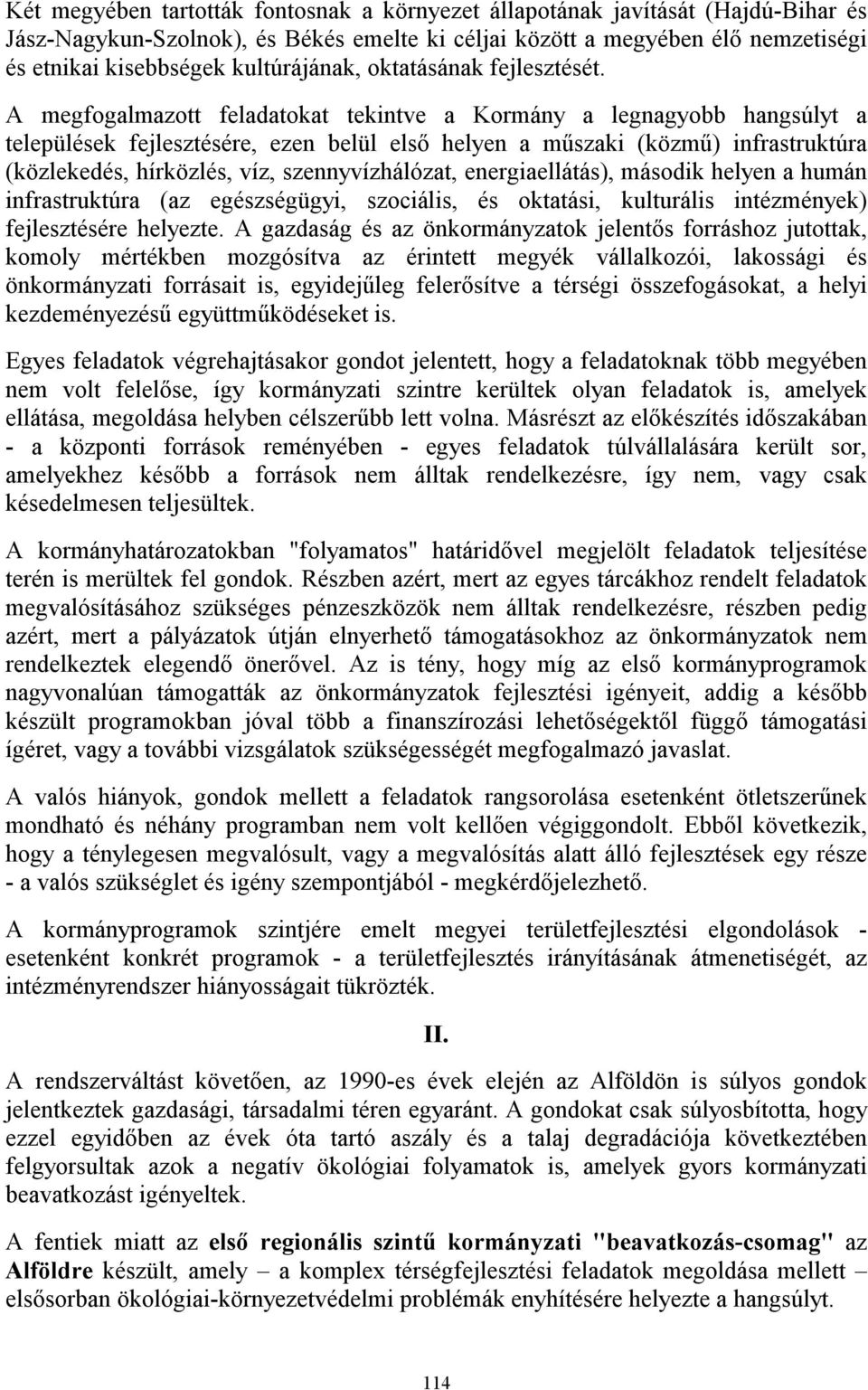 A megfogalmazott feladatokat tekintve a Kormány a legnagyobb hangsúlyt a települések fejlesztésére, ezen belül első helyen a műszaki (közmű) infrastruktúra (közlekedés, hírközlés, víz,