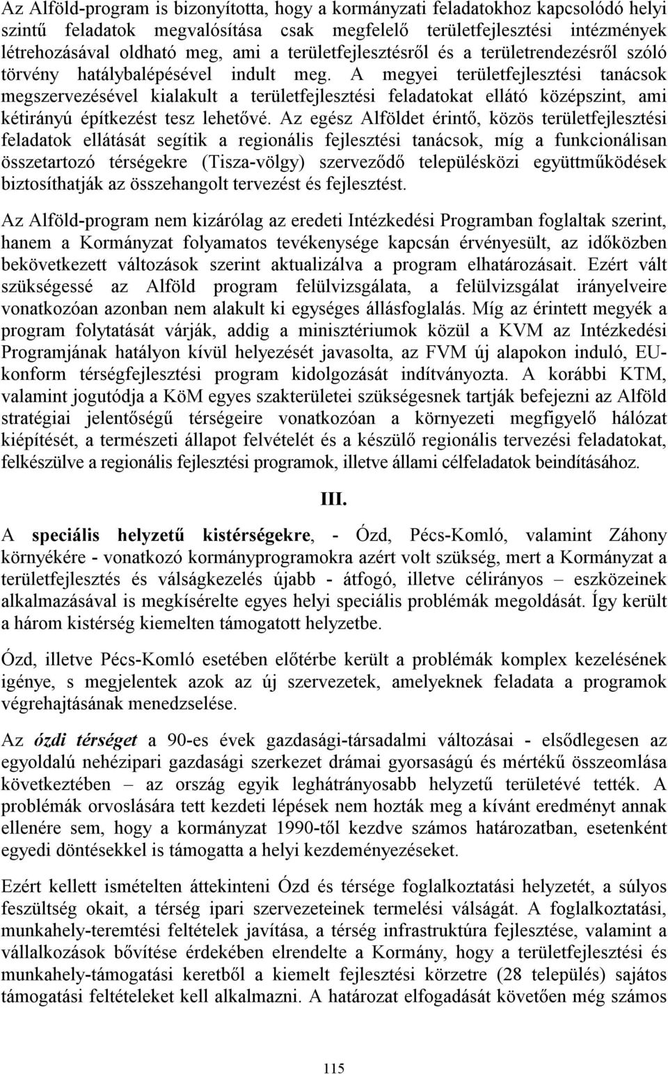 A megyei területfejlesztési tanácsok megszervezésével kialakult a területfejlesztési feladatokat ellátó középszint, ami kétirányú építkezést tesz lehetővé.