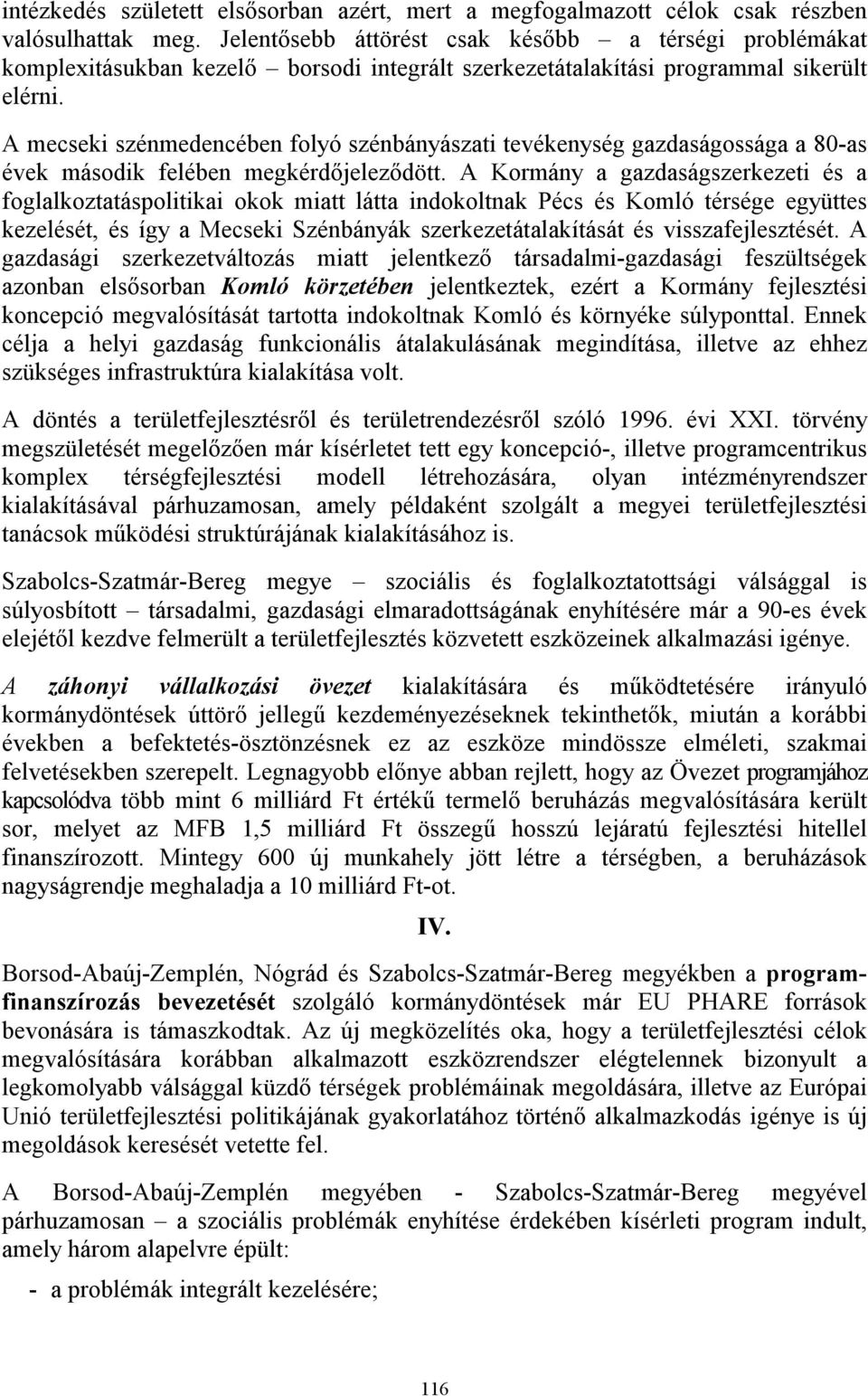 A mecseki szénmedencében folyó szénbányászati tevékenység gazdaságossága a 80-as évek második felében megkérdőjeleződött.