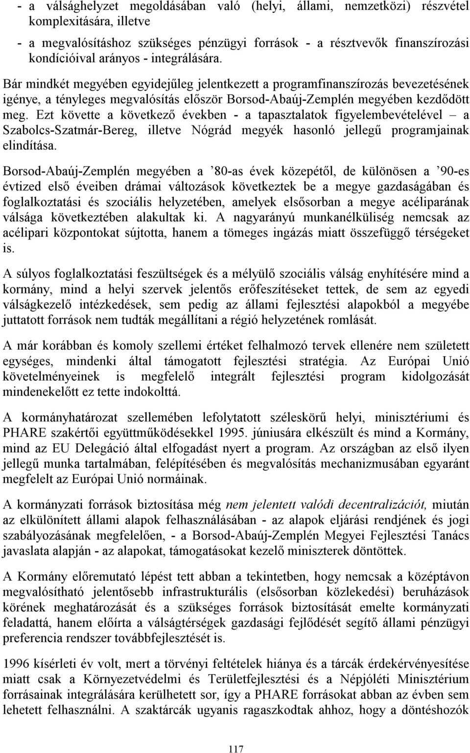 Ezt követte a következő években - a tapasztalatok figyelembevételével a Szabolcs-Szatmár-Bereg, illetve Nógrád megyék hasonló jellegű programjainak elindítása.