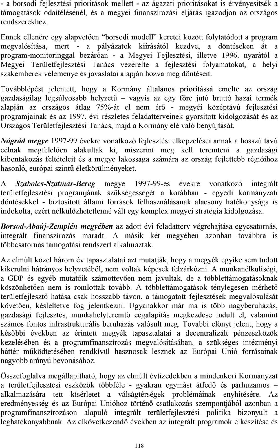 Fejlesztési, illetve 1996. nyarától a Megyei Területfejlesztési Tanács vezérelte a fejlesztési folyamatokat, a helyi szakemberek véleménye és javaslatai alapján hozva meg döntéseit.