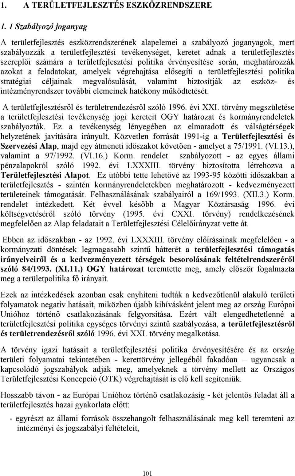 számára a területfejlesztési politika érvényesítése során, meghatározzák azokat a feladatokat, amelyek végrehajtása elősegíti a területfejlesztési politika stratégiai céljainak megvalósulását,