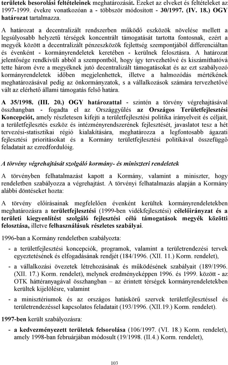 pénzeszközök fejlettség szempontjából differenciáltan és évenként - kormányrendeletek keretében - kerülnek felosztásra.