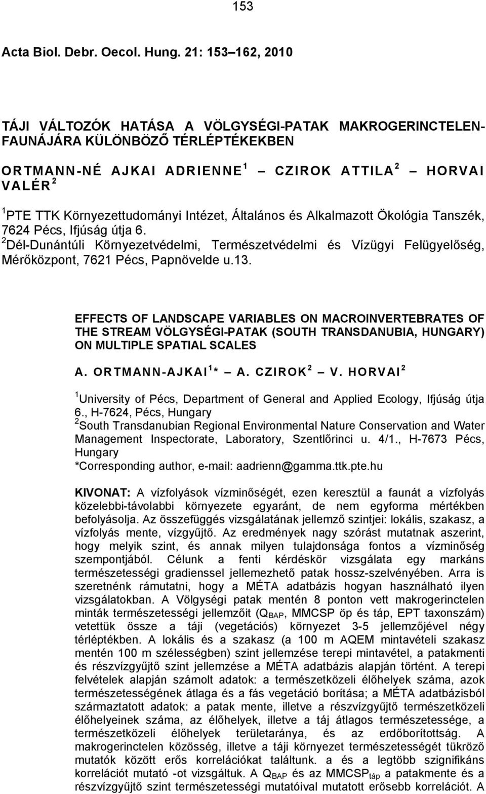 Intézet, Általános és Alkalmazott Ökológia Tanszék, 7624 Pécs, Ifjúság útja 6. 2 Dél-Dunántúli Környezetvédelmi, Természetvédelmi és Vízügyi Felügyelőség, Mérőközpont, 7621 Pécs, Papnövelde u.13.