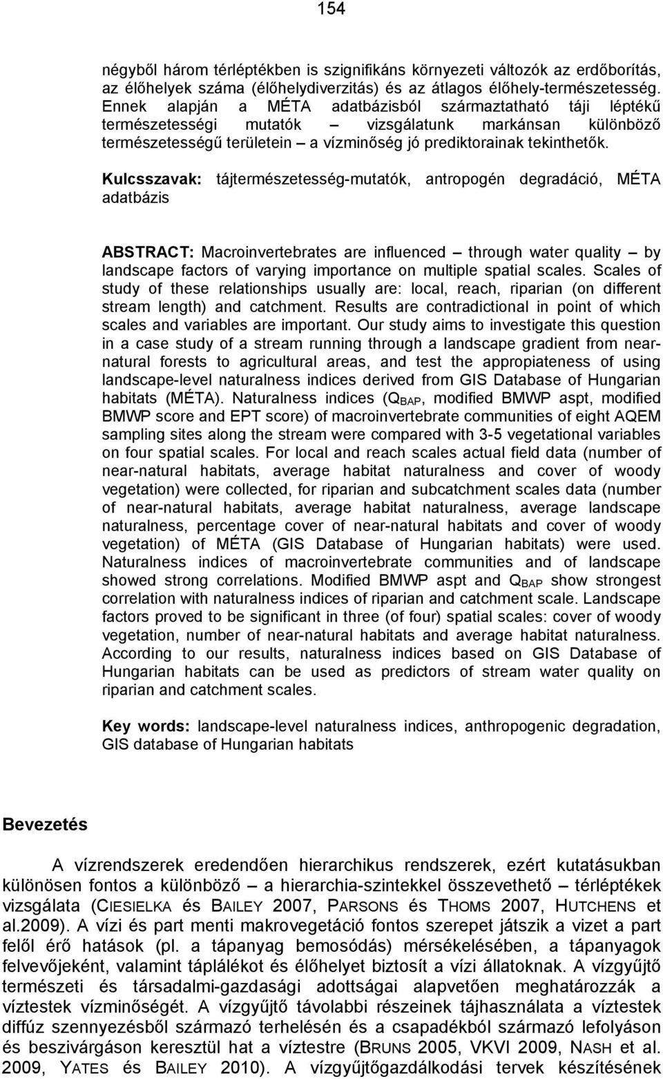 Kulcsszavak: tájtermészetesség-mutatók, antropogén degradáció, MÉTA adatbázis ABSTRACT: Macroinvertebrates are influenced through water quality by landscape factors of varying importance on multiple