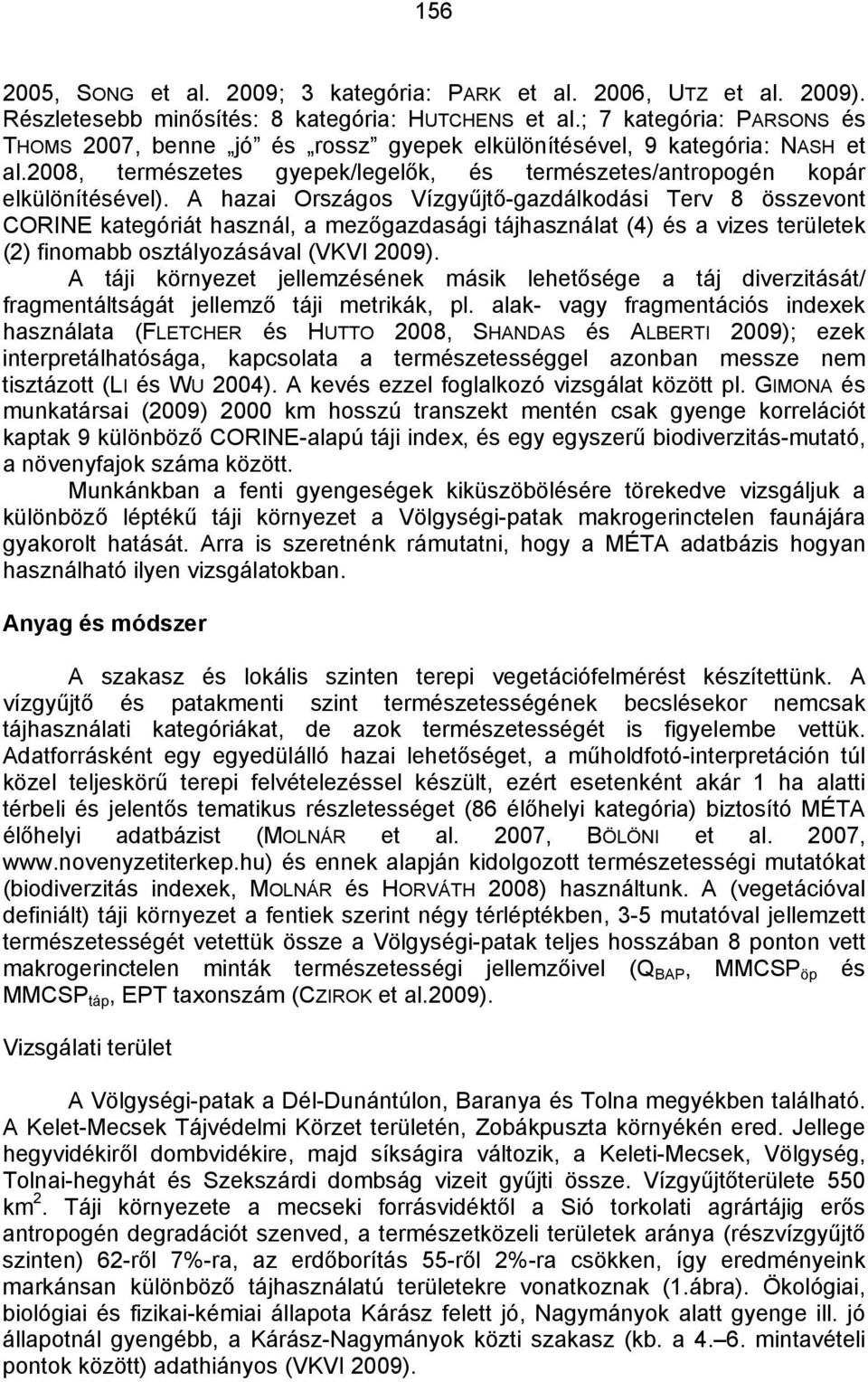 A hazai Országos Vízgyűjtő-gazdálkodási Terv 8 összevont CORINE kategóriát használ, a mezőgazdasági tájhasználat (4) és a vizes területek (2) finomabb osztályozásával (VKVI 2009).