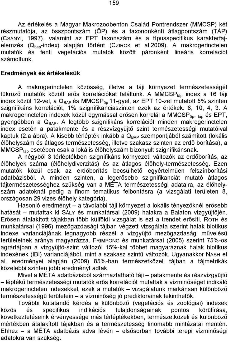 Eredmények és értékelésük A makrogerinctelen közösség, illetve a táji környezet természetességét tükröző mutatók között erős korrelációkat találtunk.