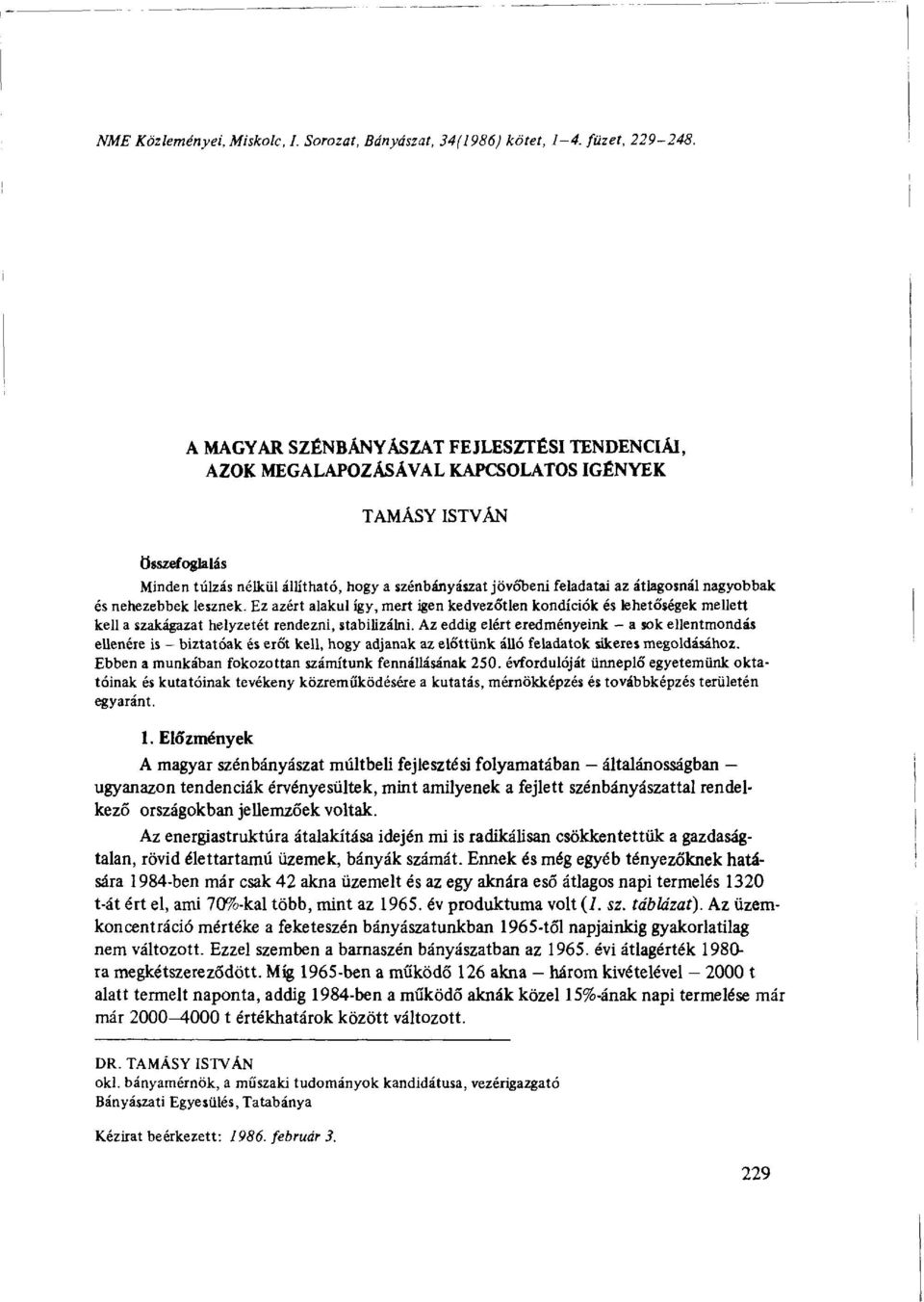 átlagosnál nagyobbak és nehezebbek lesznek. Ez azért alakul így, mert igen kedvezőtlen kondíciók és lehetőségek mellett kell a szakágazat helyzetét rendezni, stabilizálni.