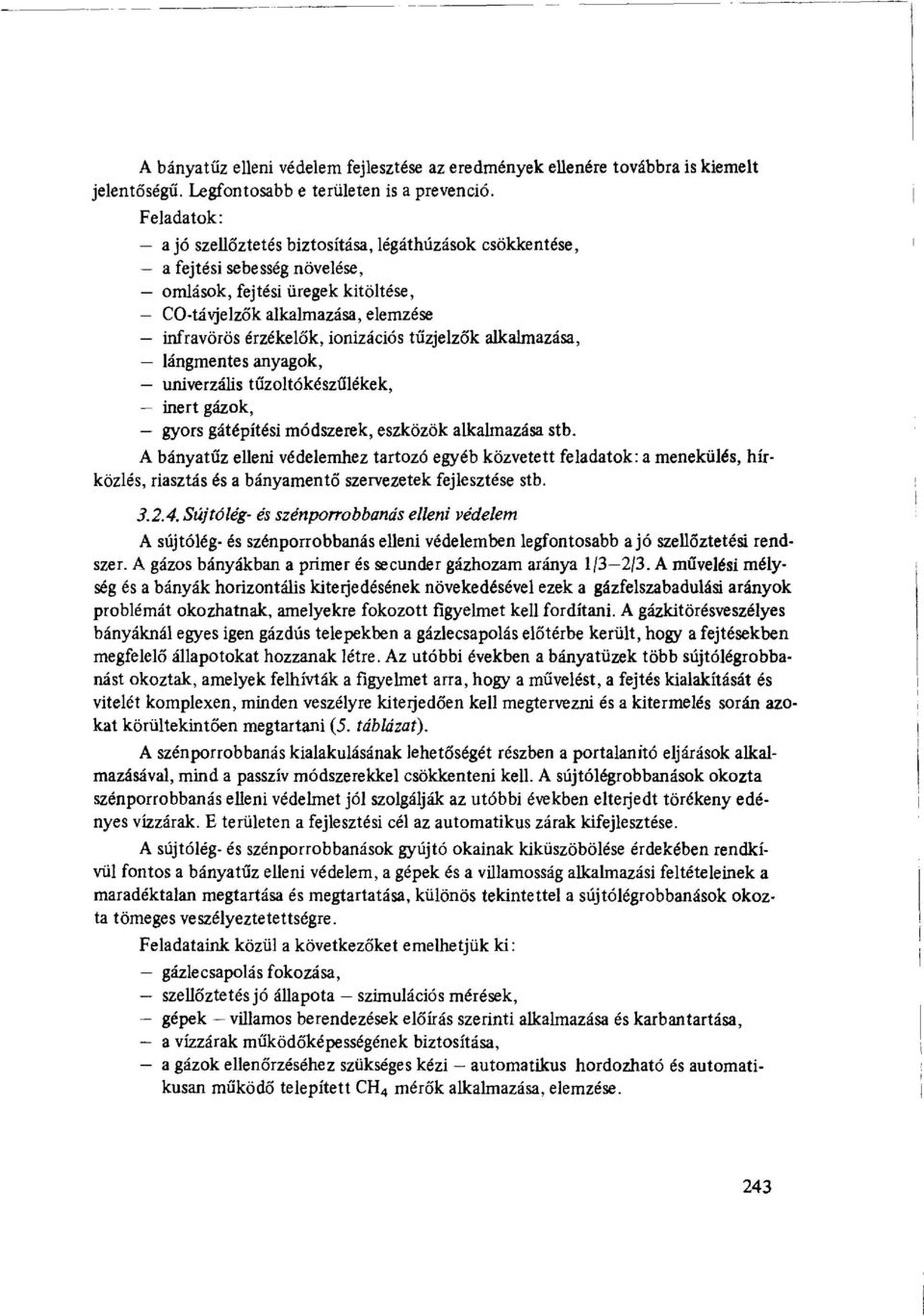 ionizációs tűzjelzők alkalmazása, lángmentes anyagok, - univerzális tűzoltókészűlékek, inert gázok, - gyors gátépítési módszerek, eszközök alkalmazása stb.