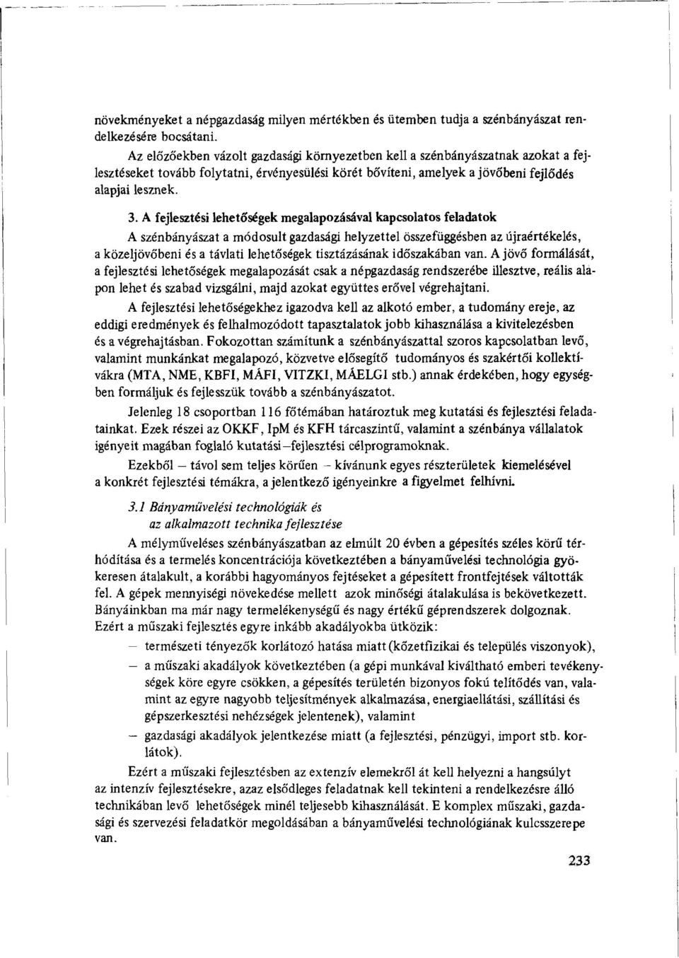 A fejlesztési lehetőségek megalapozásával kapcsolatos feladatok A szénbányászat a módosult gazdasági helyzettel összefüggésben az újraértékelés, a közeijövőbeni és a távlati lehetőségek tisztázásának