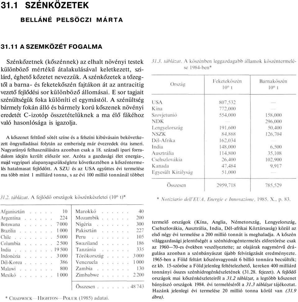 A szénültség bármely fokán álló és bármely korú k szenek növényi eredetét C-izotóp összetételüknek a ma él fákéhoz való hasonlósága is igazolja.