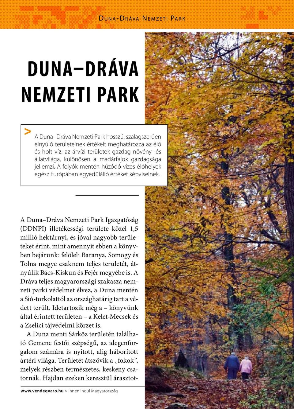 A Duna Dráva Nemzeti Park Igazgatóság (DDNPI) illetékességi területe közel 1,5 millió hektárnyi, és jóval nagyobb területeket érint, mint amennyit ebben a könyvben bejárunk: felöleli Baranya, Somogy