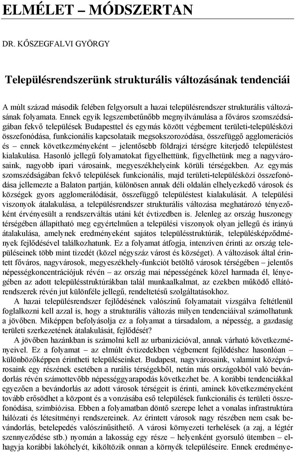 Ennek egyik legszembetűnőbb megnyilvánulása a főváros szomszédságában fekvő települések Budapesttel és egymás között végbement területi-településközi összefonódása, funkcionális kapcsolataik