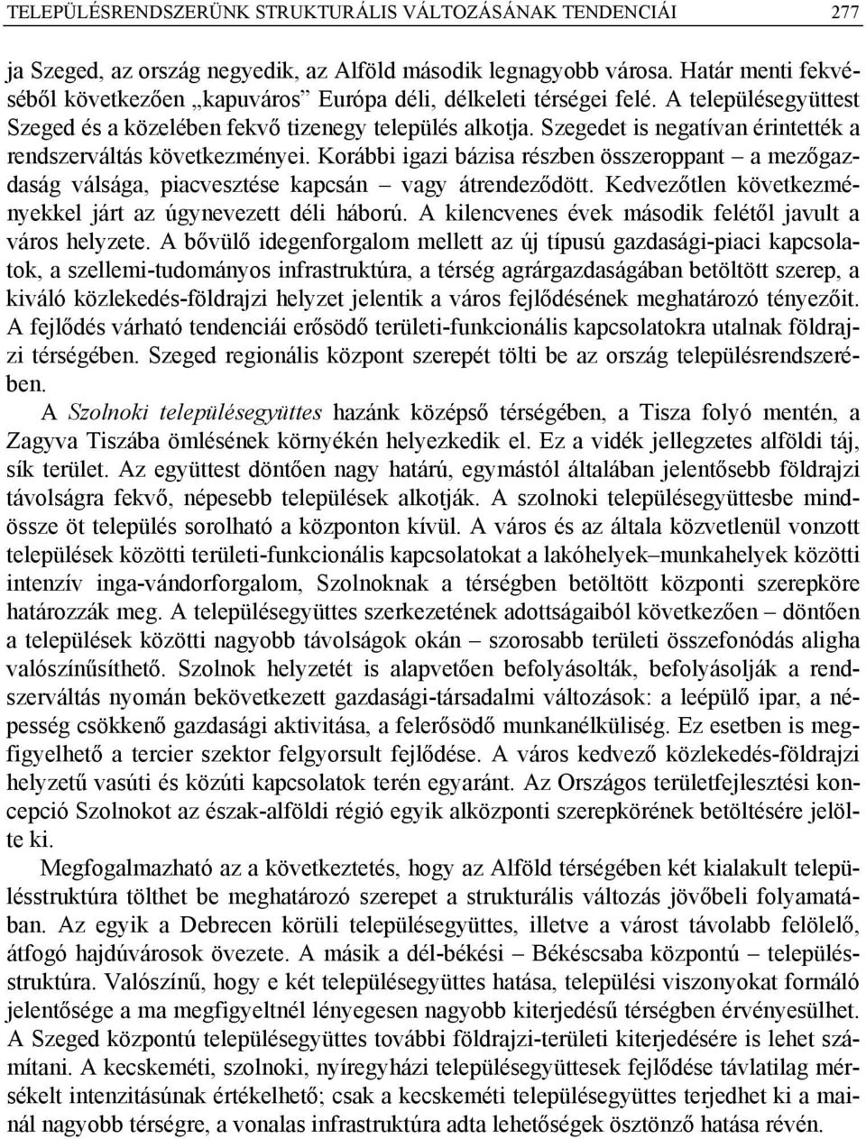 Szegedet is negatívan érintették a rendszerváltás következményei. Korábbi igazi bázisa részben összeroppant a mezőgazdaság válsága, piacvesztése kapcsán vagy átrendeződött.