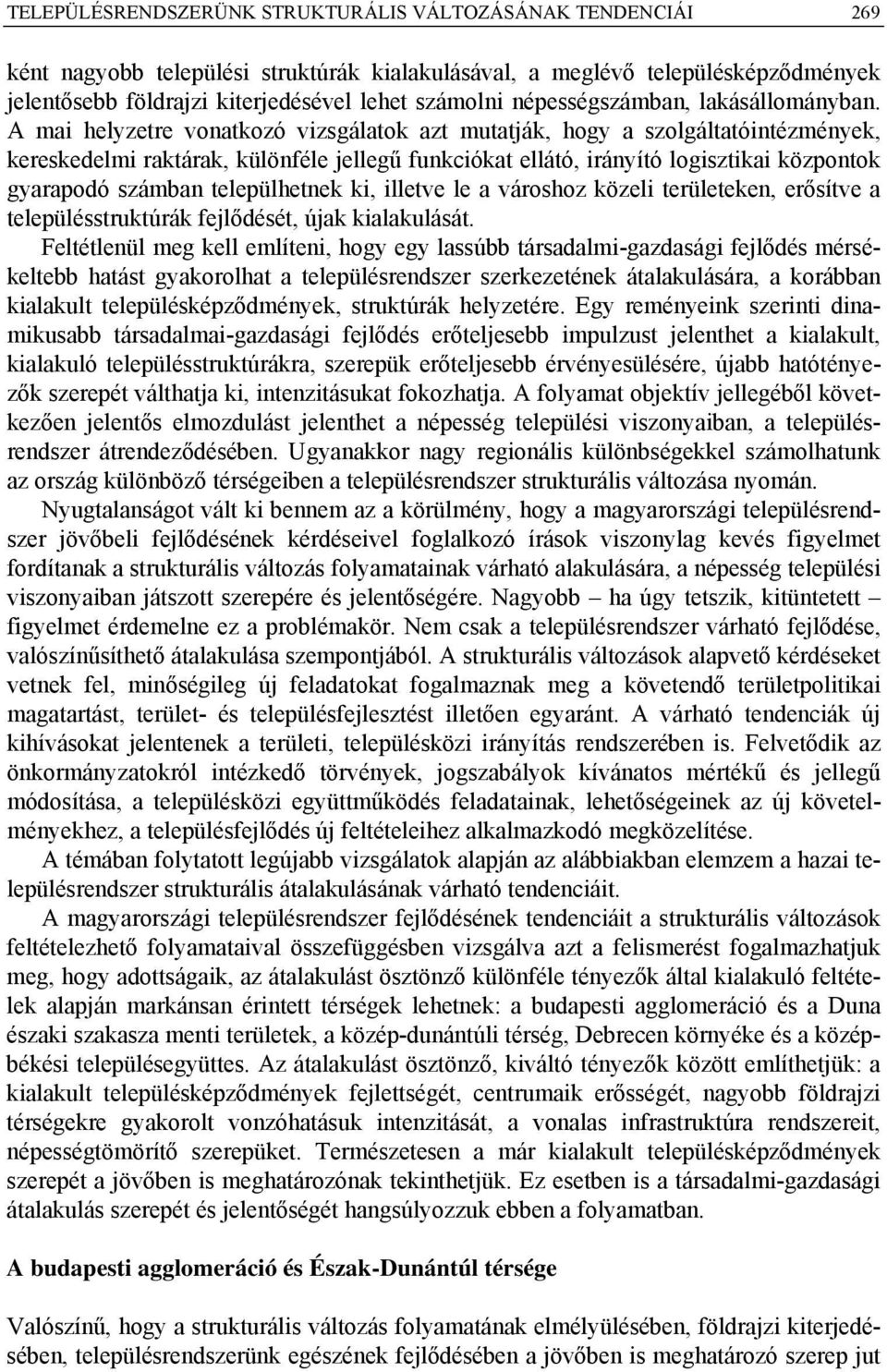 A mai helyzetre vonatkozó vizsgálatok azt mutatják, hogy a szolgáltatóintézmények, kereskedelmi raktárak, különféle jellegű funkciókat ellátó, irányító logisztikai központok gyarapodó számban