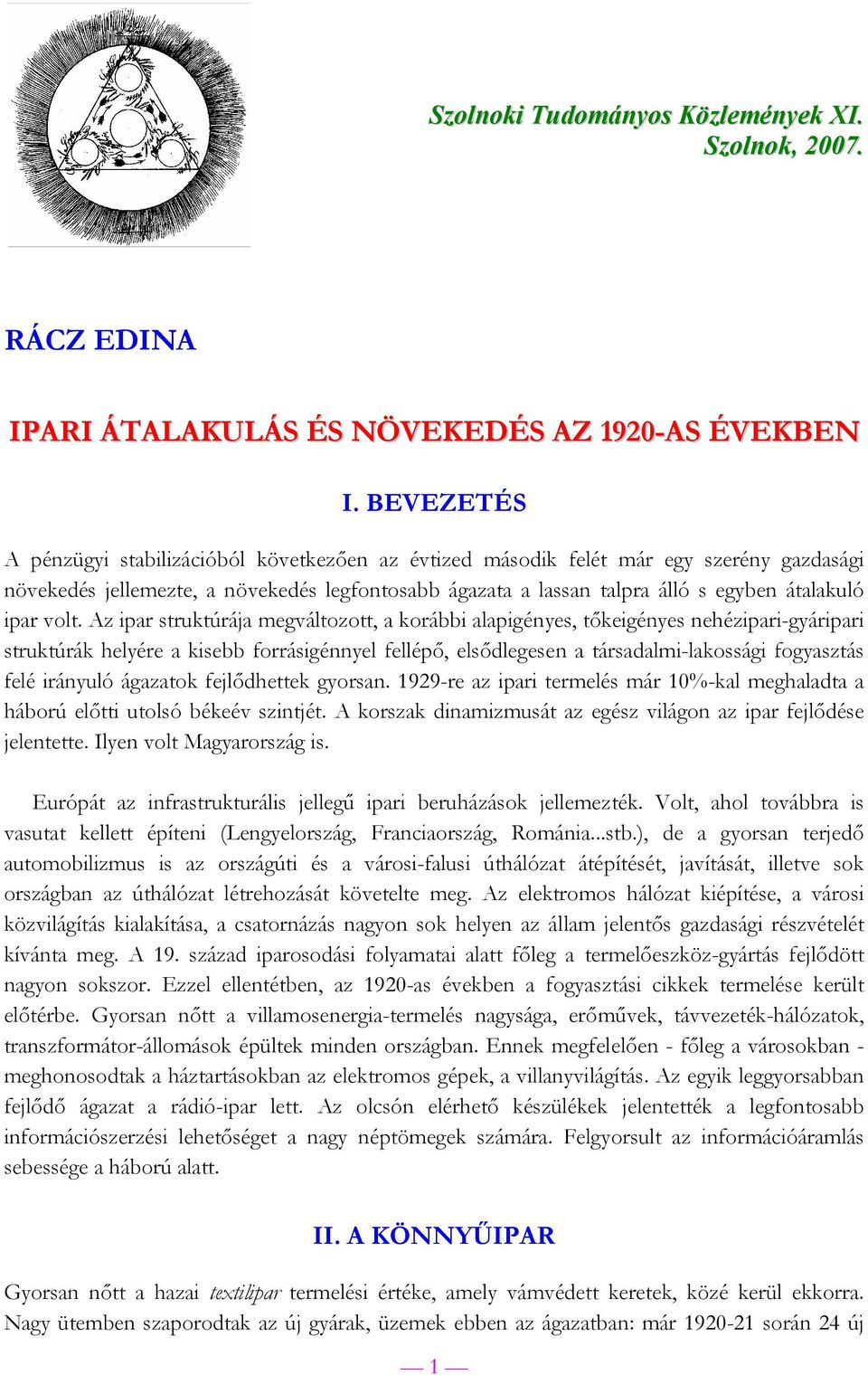 volt. Az ipar struktúrája megváltozott, a korábbi alapigényes, tőkeigényes nehézipari-gyáripari struktúrák helyére a kisebb forrásigénnyel fellépő, elsődlegesen a társadalmi-lakossági fogyasztás felé