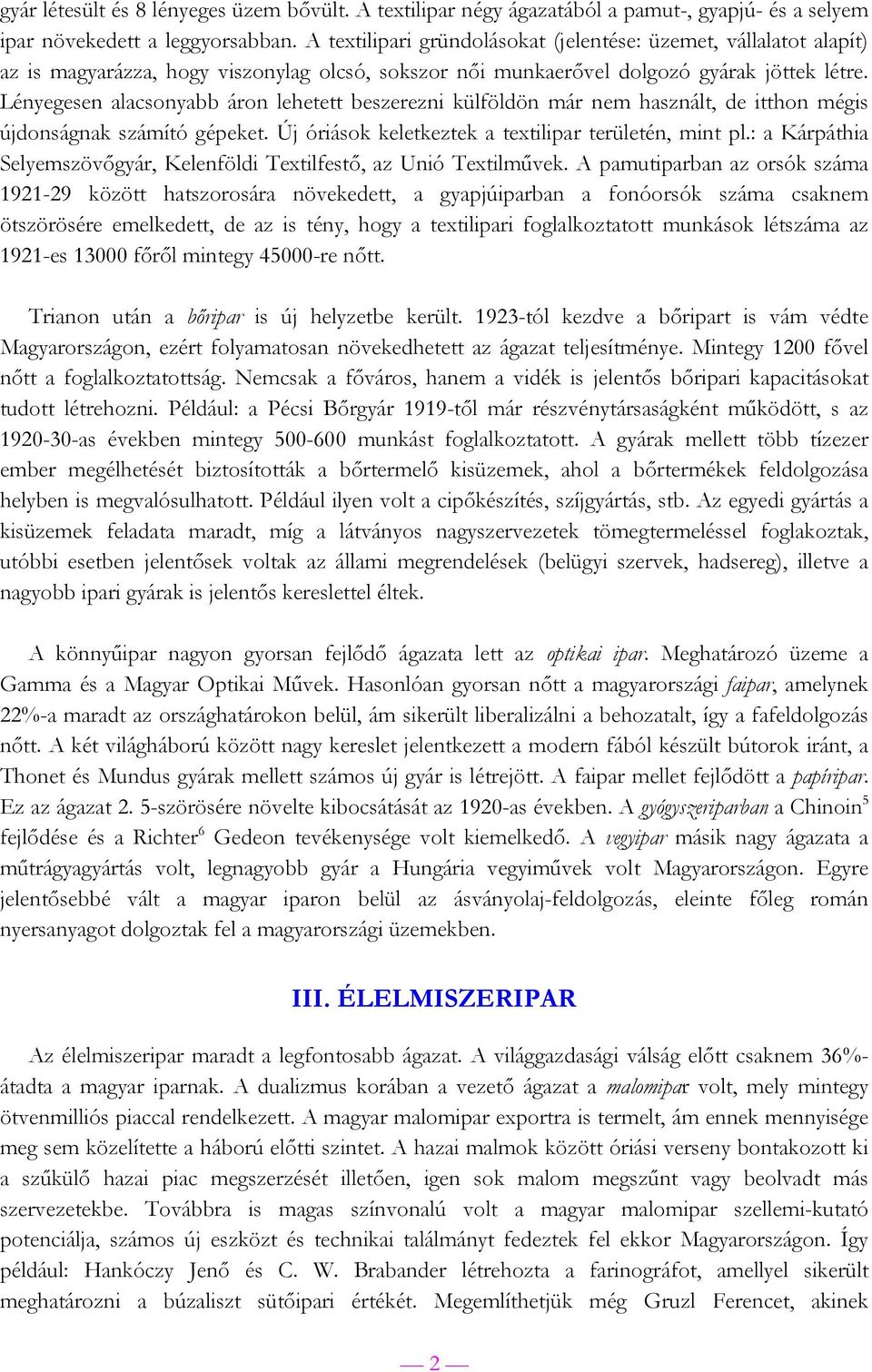 Lényegesen alacsonyabb áron lehetett beszerezni külföldön már nem használt, de itthon mégis újdonságnak számító gépeket. Új óriások keletkeztek a textilipar területén, mint pl.