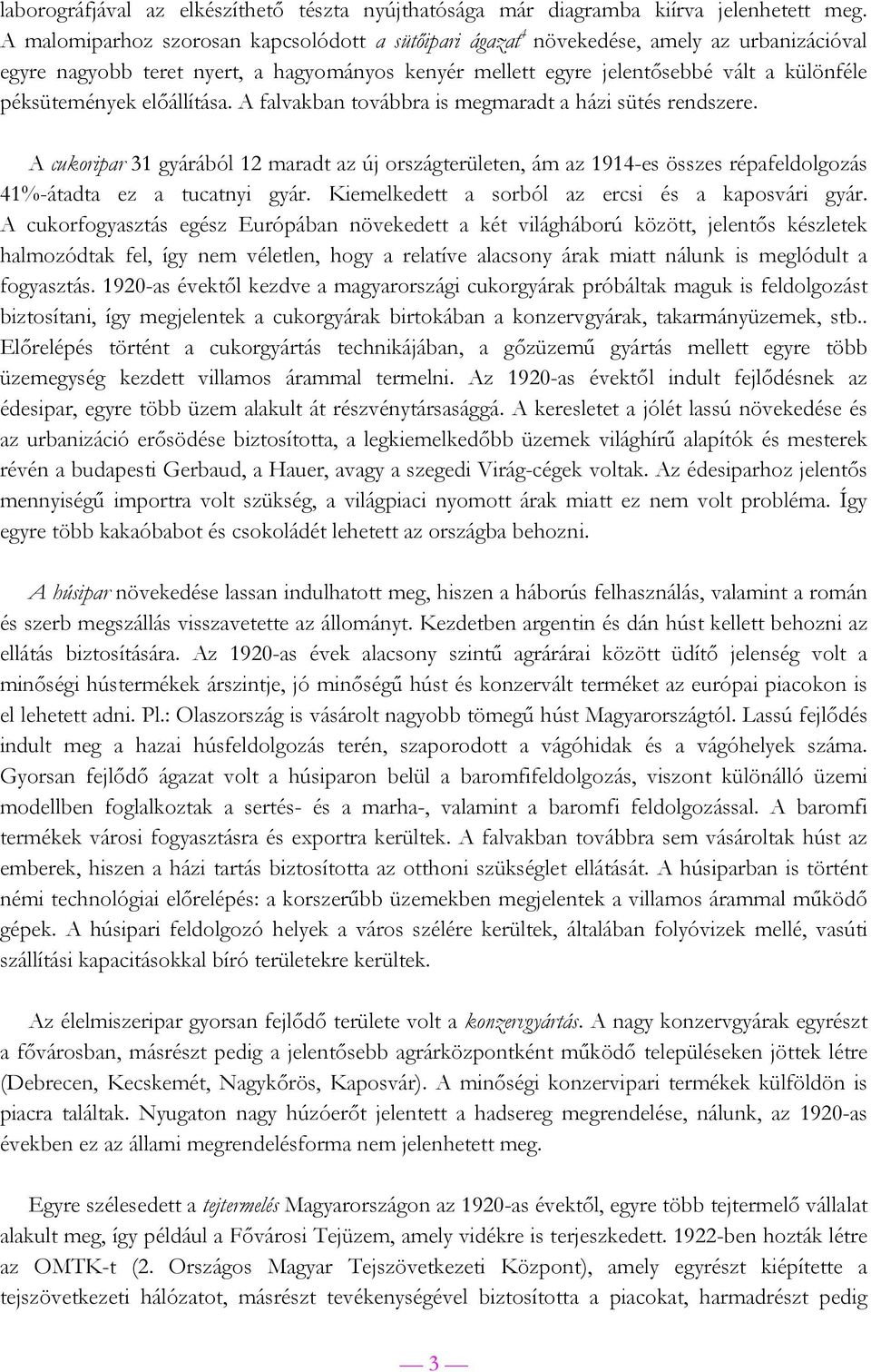 előállítása. A falvakban továbbra is megmaradt a házi sütés rendszere. A cukoripar 31 gyárából 12 maradt az új országterületen, ám az 1914-es összes répafeldolgozás 41%-átadta ez a tucatnyi gyár.