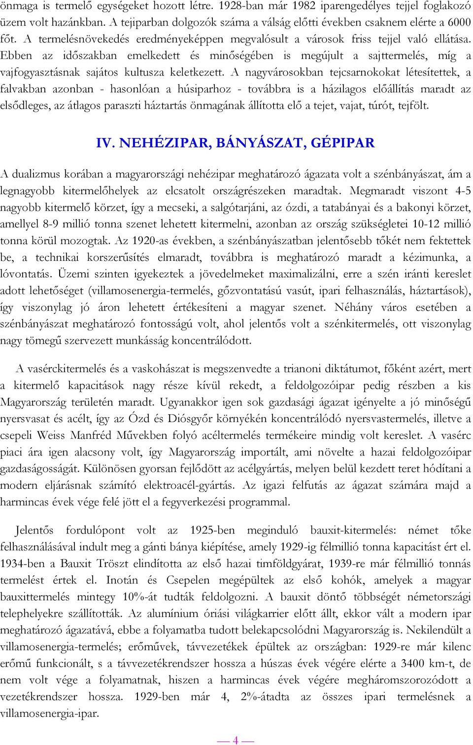 Ebben az időszakban emelkedett és minőségében is megújult a sajttermelés, míg a vajfogyasztásnak sajátos kultusza keletkezett.