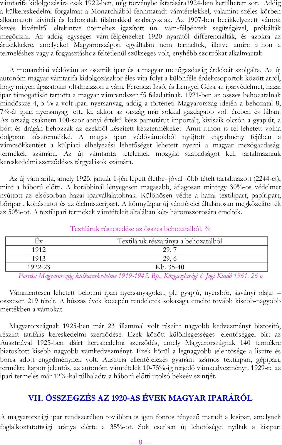 Az 1907-ben becikkelyezett vámok kevés kivételtől eltekintve üteméhez igazított ún. vám-félpénzek segítségével, próbálták megőrizni.