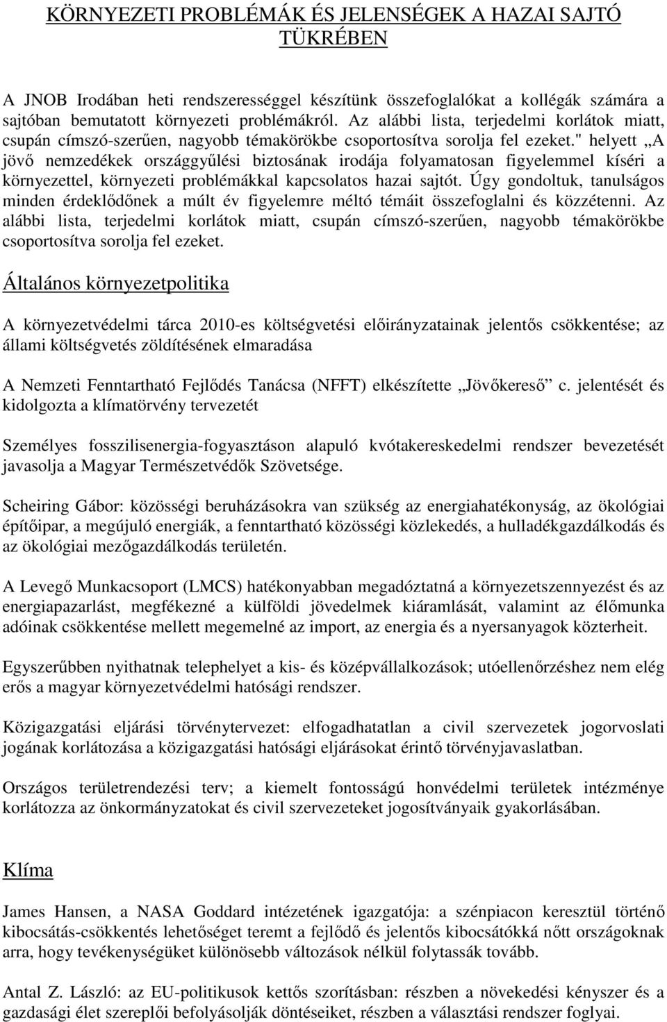 " helyett A jövı nemzedékek országgyőlési biztosának irodája folyamatosan figyelemmel kíséri a környezettel, környezeti problémákkal kapcsolatos hazai sajtót.