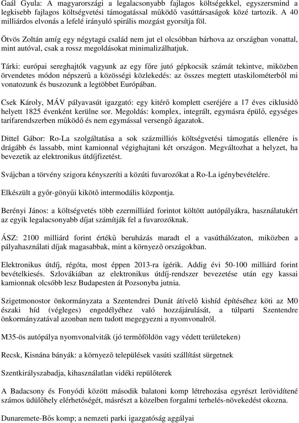 Ötvös Zoltán amíg egy négytagú család nem jut el olcsóbban bárhova az országban vonattal, mint autóval, csak a rossz megoldásokat minimalizálhatjuk.