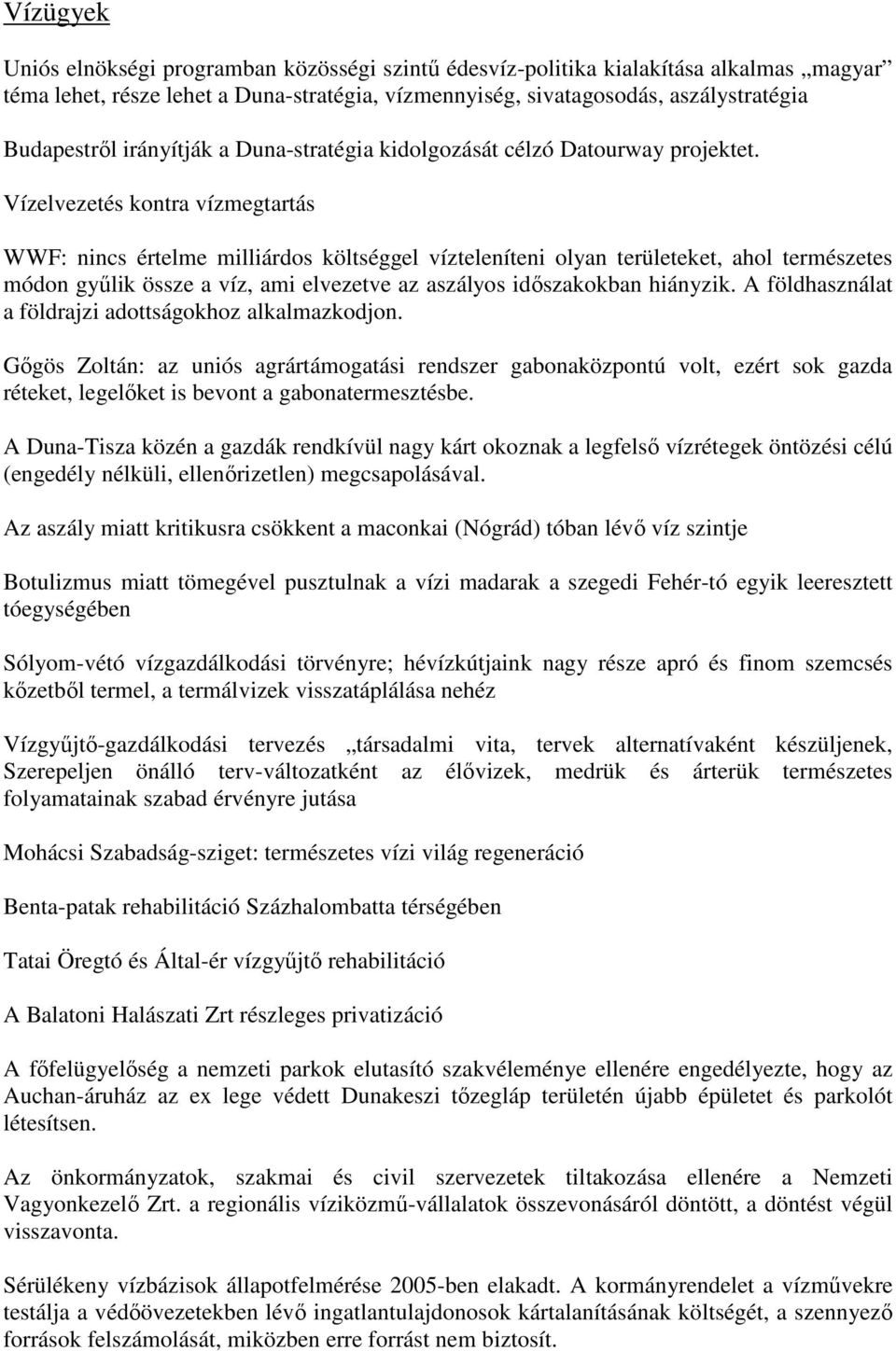 Vízelvezetés kontra vízmegtartás WWF: nincs értelme milliárdos költséggel vízteleníteni olyan területeket, ahol természetes módon győlik össze a víz, ami elvezetve az aszályos idıszakokban hiányzik.