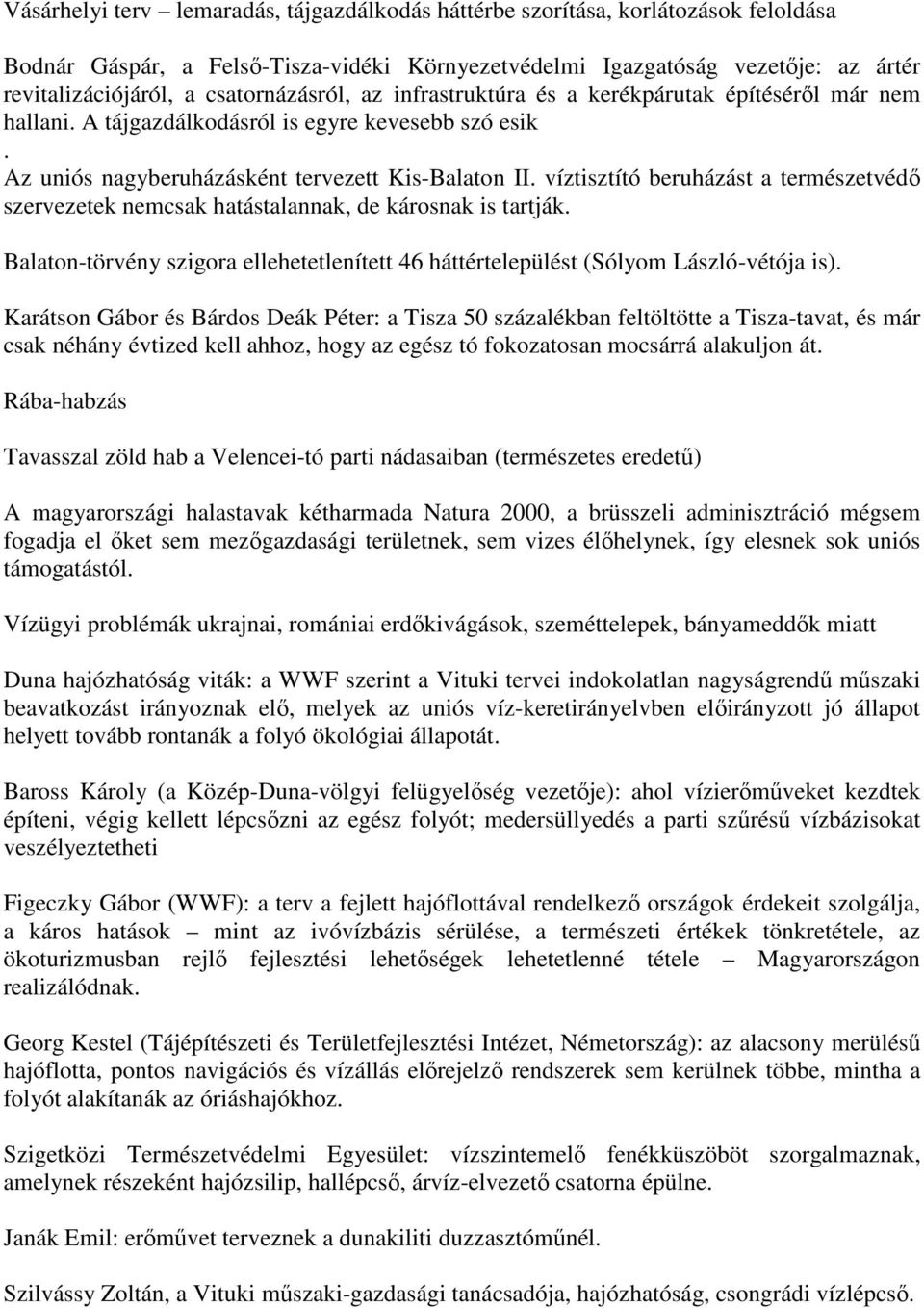 víztisztító beruházást a természetvédı szervezetek nemcsak hatástalannak, de károsnak is tartják. Balaton-törvény szigora ellehetetlenített 46 háttértelepülést (Sólyom László-vétója is).