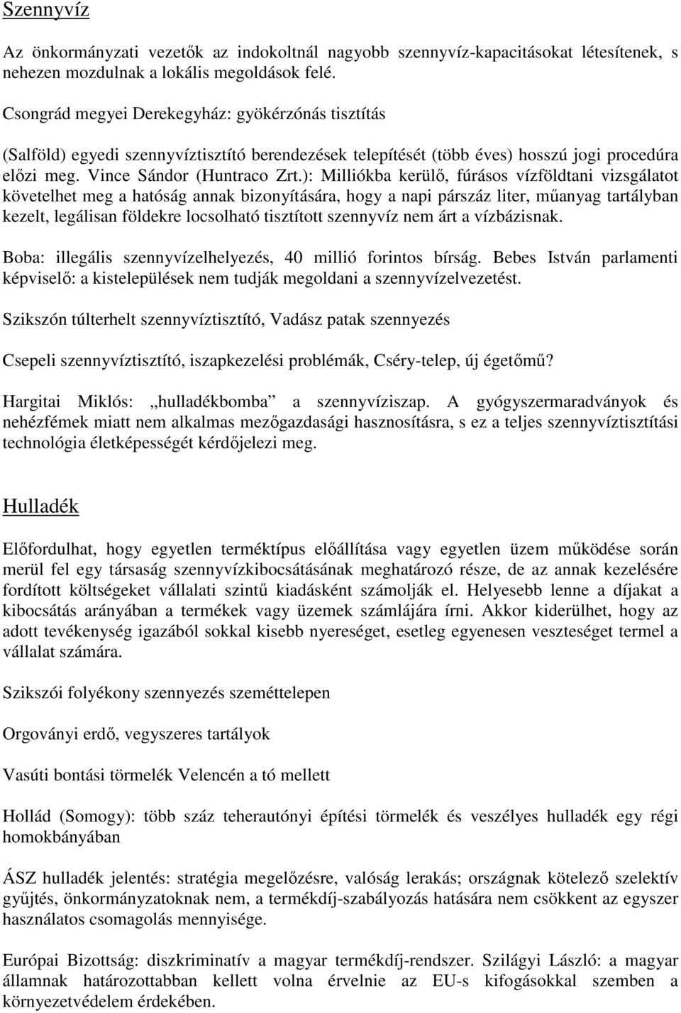 ): Milliókba kerülı, fúrásos vízföldtani vizsgálatot követelhet meg a hatóság annak bizonyítására, hogy a napi párszáz liter, mőanyag tartályban kezelt, legálisan földekre locsolható tisztított