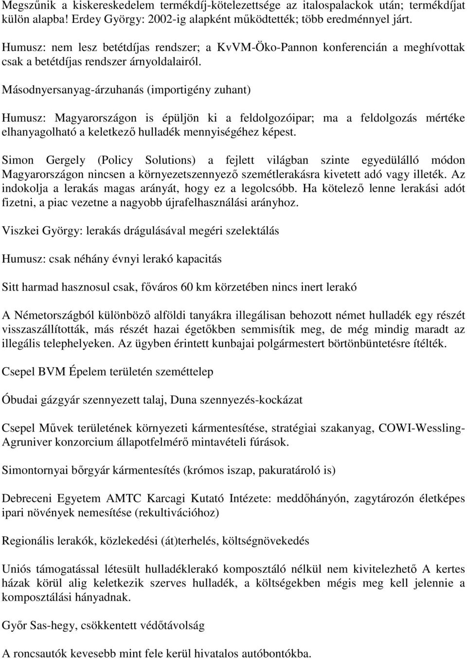 Másodnyersanyag-árzuhanás (importigény zuhant) Humusz: Magyarországon is épüljön ki a feldolgozóipar; ma a feldolgozás mértéke elhanyagolható a keletkezı hulladék mennyiségéhez képest.