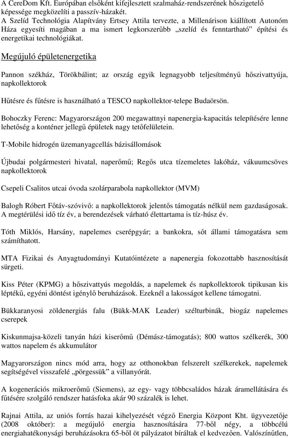 Megújuló épületenergetika Pannon székház, Törökbálint; az ország egyik legnagyobb teljesítményő hıszivattyúja, napkollektorok Hőtésre és főtésre is használható a TESCO napkollektor-telepe Budaörsön.