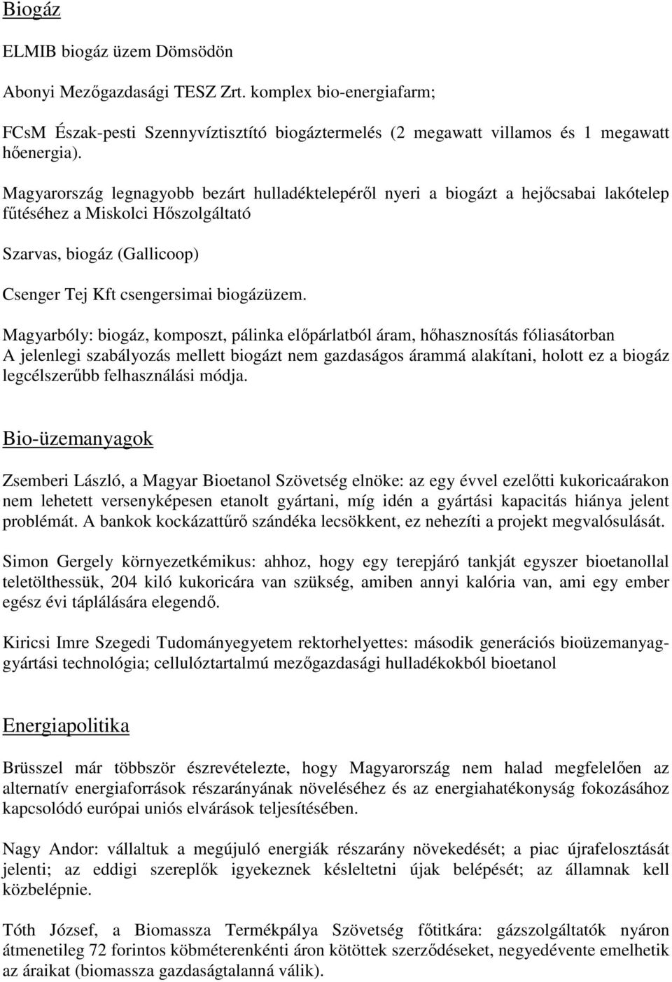 Magyarbóly: biogáz, komposzt, pálinka elıpárlatból áram, hıhasznosítás fóliasátorban A jelenlegi szabályozás mellett biogázt nem gazdaságos árammá alakítani, holott ez a biogáz legcélszerőbb