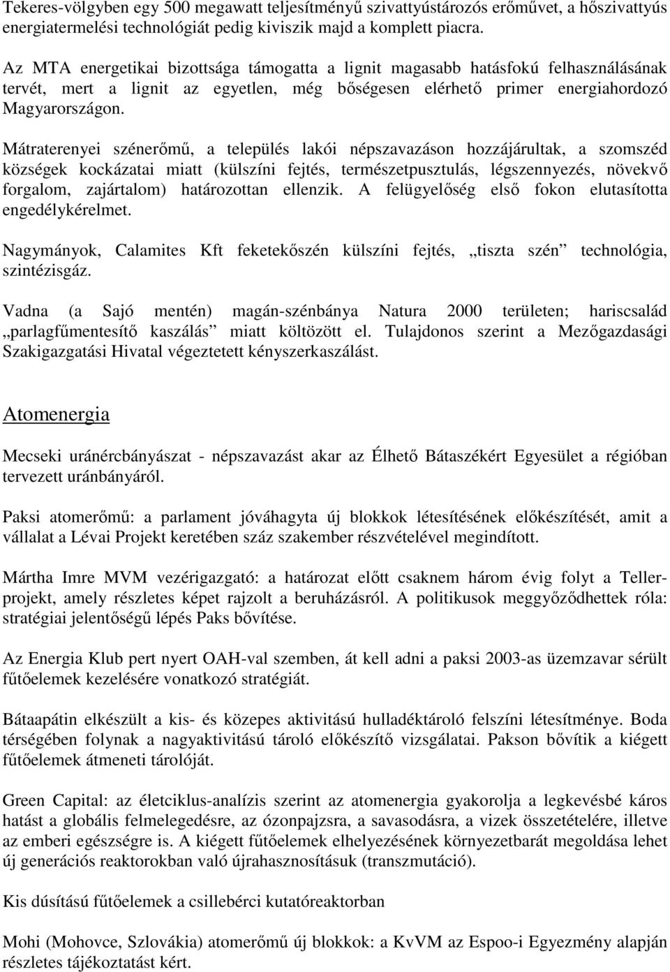 Mátraterenyei szénerımő, a település lakói népszavazáson hozzájárultak, a szomszéd községek kockázatai miatt (külszíni fejtés, természetpusztulás, légszennyezés, növekvı forgalom, zajártalom)