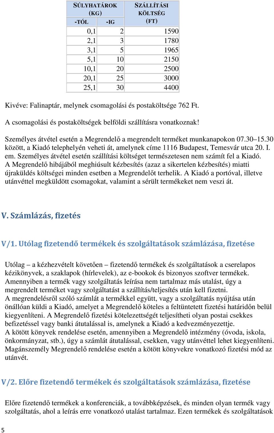 30 között, a Kiadó telephelyén veheti át, amelynek címe 1116 Budapest, Temesvár utca 20. I. em. Személyes átvétel esetén szállítási költséget természetesen nem számít fel a Kiadó.