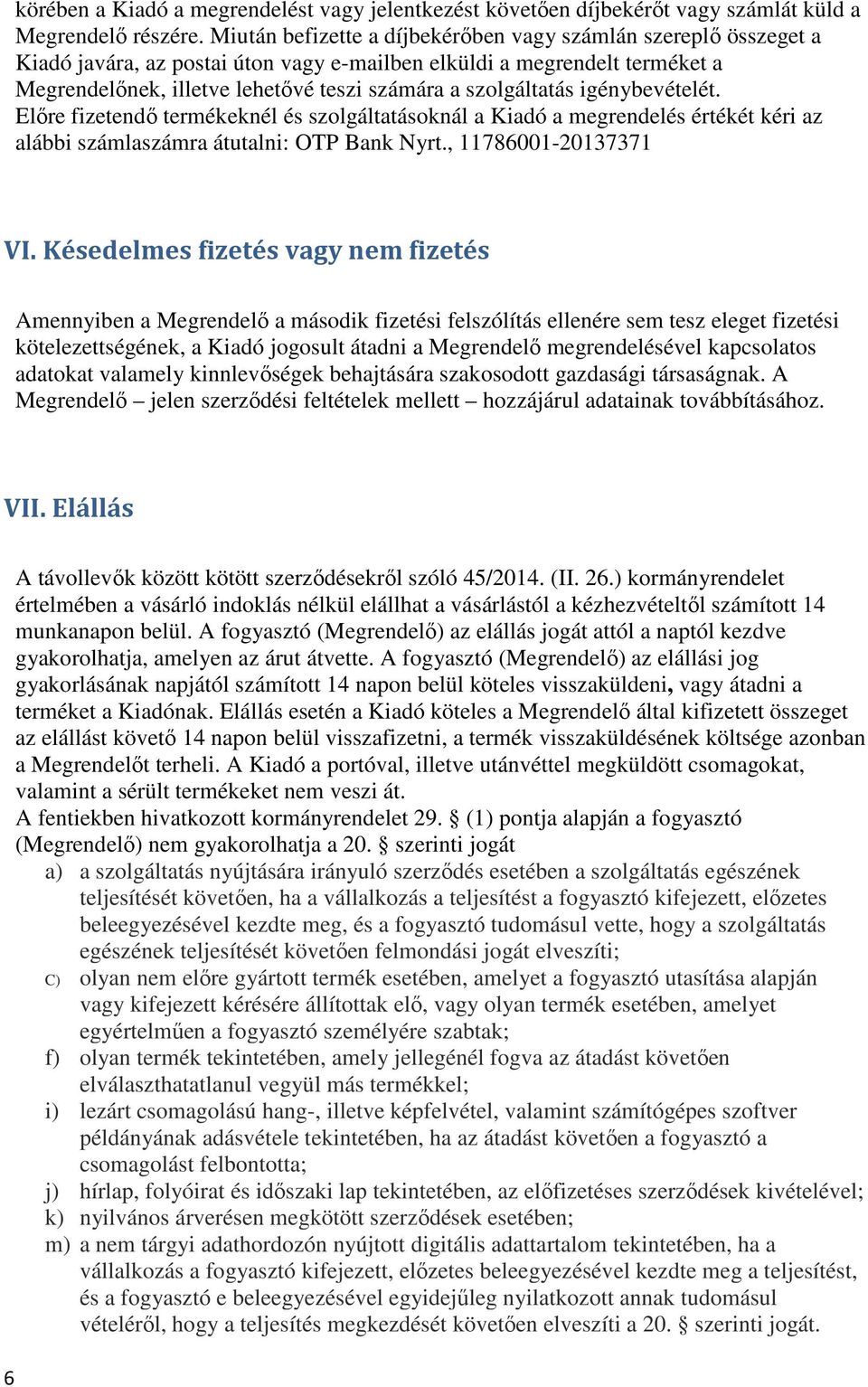 szolgáltatás igénybevételét. Előre fizetendő termékeknél és szolgáltatásoknál a Kiadó a megrendelés értékét kéri az alábbi számlaszámra átutalni: OTP Bank Nyrt., 11786001-20137371 VI.