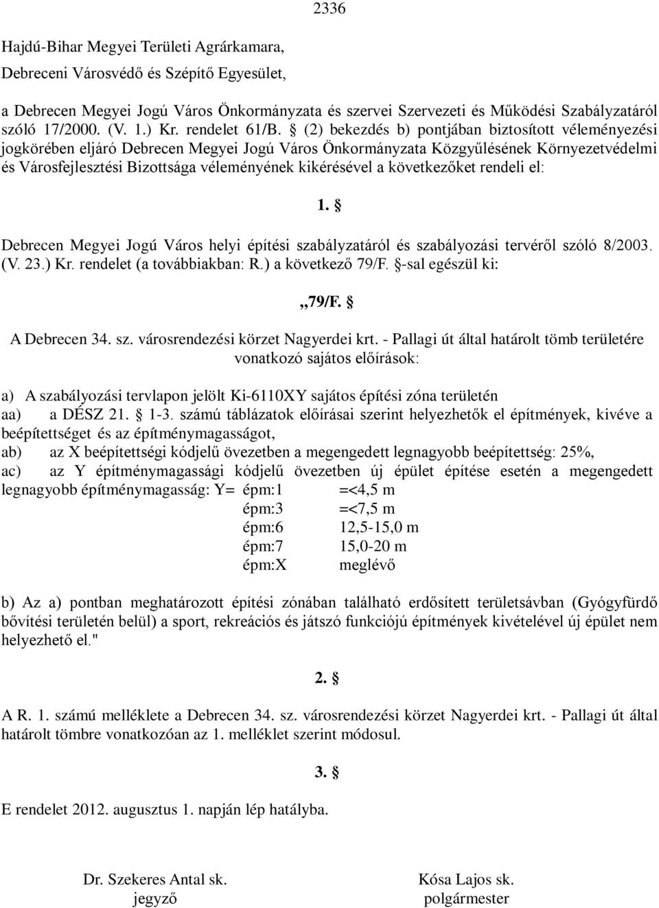 (2) bekezdés b) pontjában biztosított véleményezési jogkörében eljáró Debrecen Megyei Jogú Város Önkormányzata Közgyűlésének Környezetvédelmi és Városfejlesztési Bizottsága véleményének kikérésével a