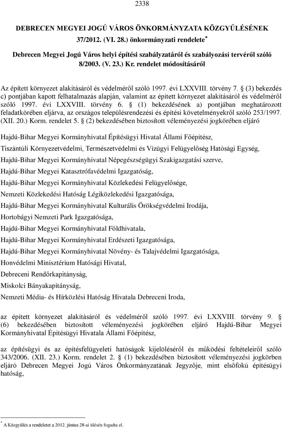 (3) bekezdés c) pontjában kapott felhatalmazás alapján, valamint az épített környezet alakításáról és védelméről szóló 1997. évi LXXVIII. törvény 6.