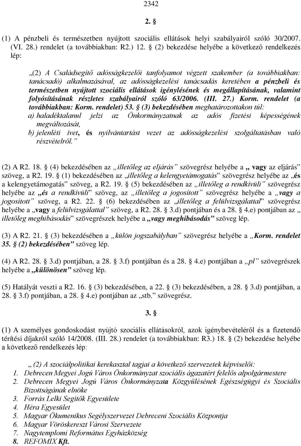 a pénzbeli és természetben nyújtott szociális ellátások igénylésének és megállapításának, valamint folyósításának részletes szabályairól szóló 63/2006. (III. 27.) Korm. rendelet (a továbbiakban: Korm.