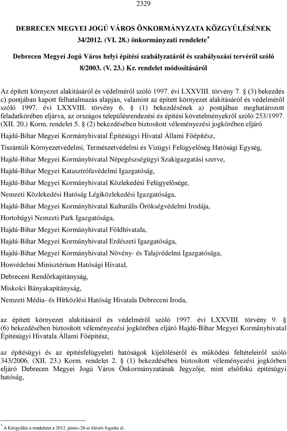 (3) bekezdés c) pontjában kapott felhatalmazás alapján, valamint az épített környezet alakításáról és védelméről szóló 1997. évi LXXVIII. törvény 6.