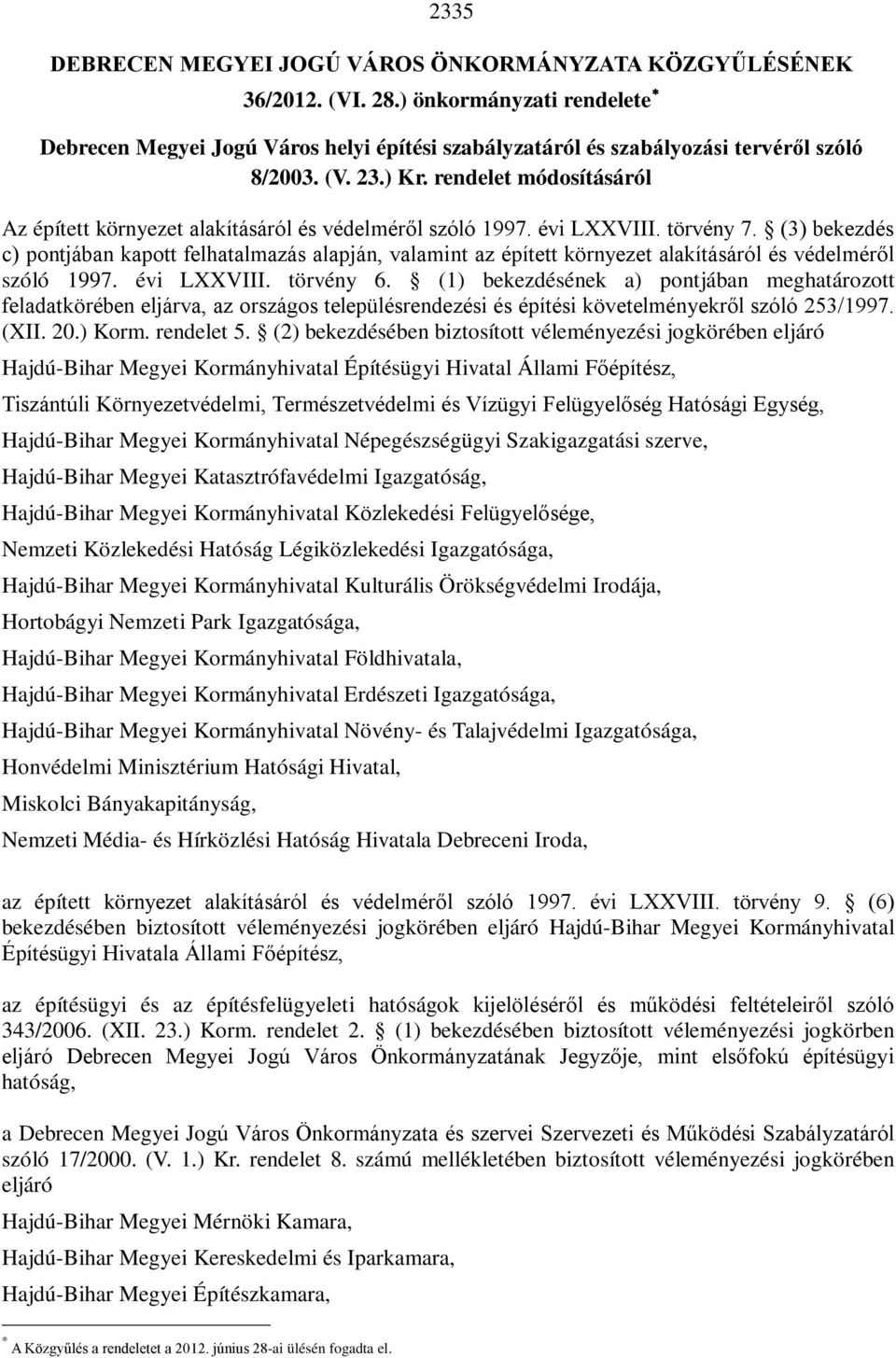 (3) bekezdés c) pontjában kapott felhatalmazás alapján, valamint az épített környezet alakításáról és védelméről szóló 1997. évi LXXVIII. törvény 6.