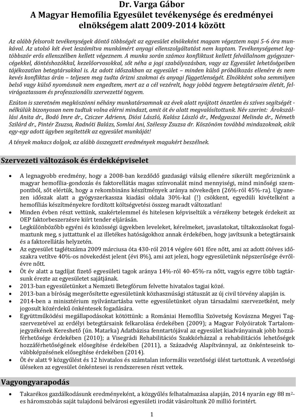 A munka során számos konfliktust kellett felvállalnom gyógyszercégekkel, döntéshozókkal, kezelőorvosokkal, sőt néha a jogi szabályozásban, vagy az Egyesület lehetőségeiben tájékozatlan betegtársakkal