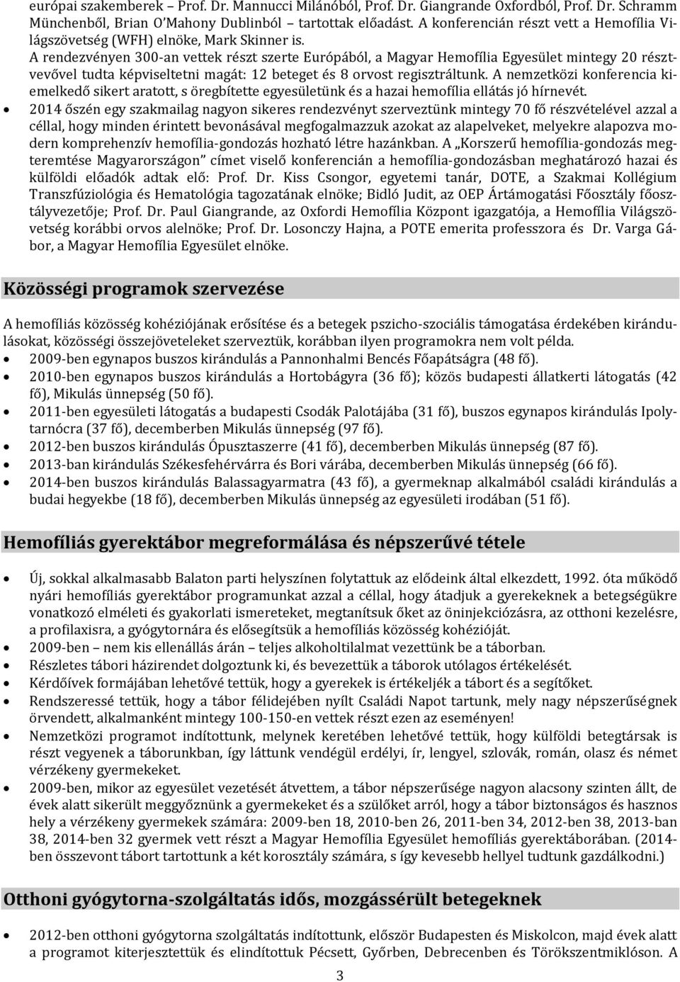 A rendezvényen 300-an vettek részt szerte Európából, a Magyar Hemofília Egyesület mintegy 20 résztvevővel tudta képviseltetni magát: 12 beteget és 8 orvost regisztráltunk.