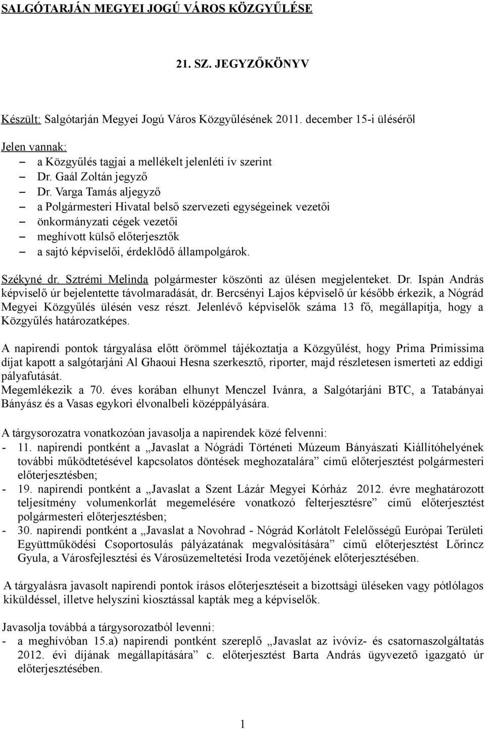 Varga Tamás aljegyző a Polgármesteri Hivatal belső szervezeti egységeinek vezetői önkormányzati cégek vezetői meghívott külső előterjesztők a sajtó képviselői, érdeklődő állampolgárok. Székyné dr.