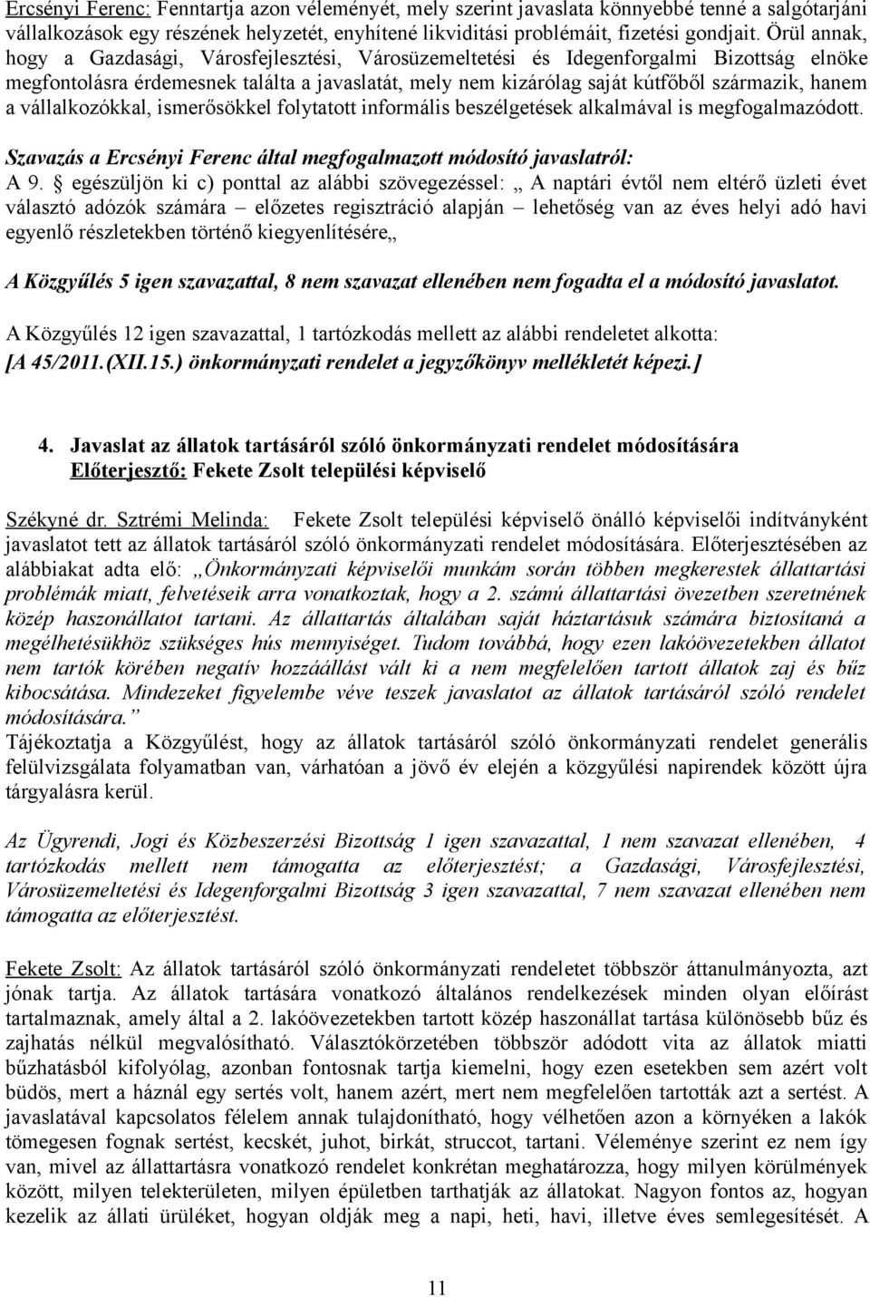 a vállalkozókkal, ismerősökkel folytatott informális beszélgetések alkalmával is megfogalmazódott. Szavazás a Ercsényi Ferenc által megfogalmazott módosító javaslatról: A 9.