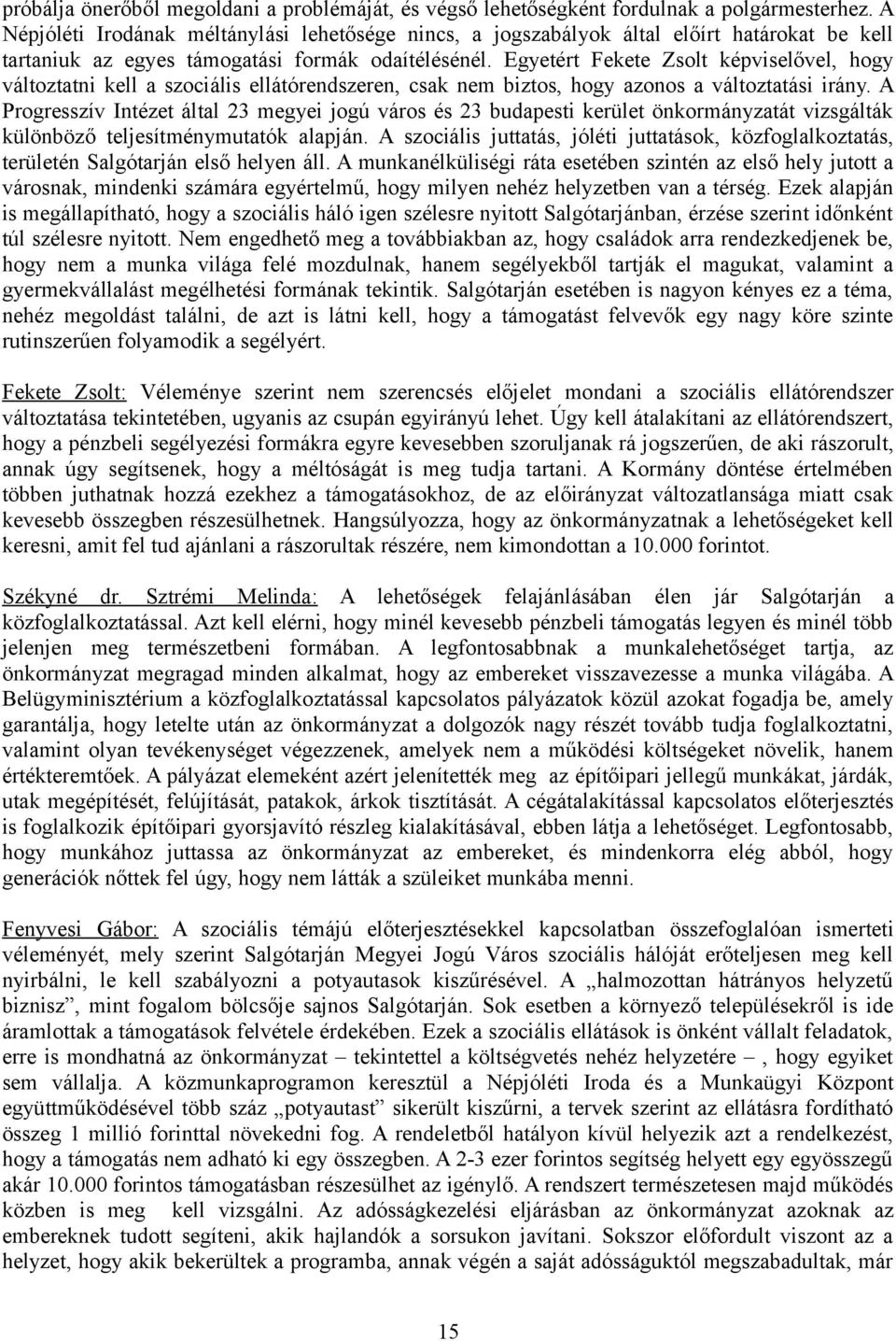 Egyetért Fekete Zsolt képviselővel, hogy változtatni kell a szociális ellátórendszeren, csak nem biztos, hogy azonos a változtatási irány.