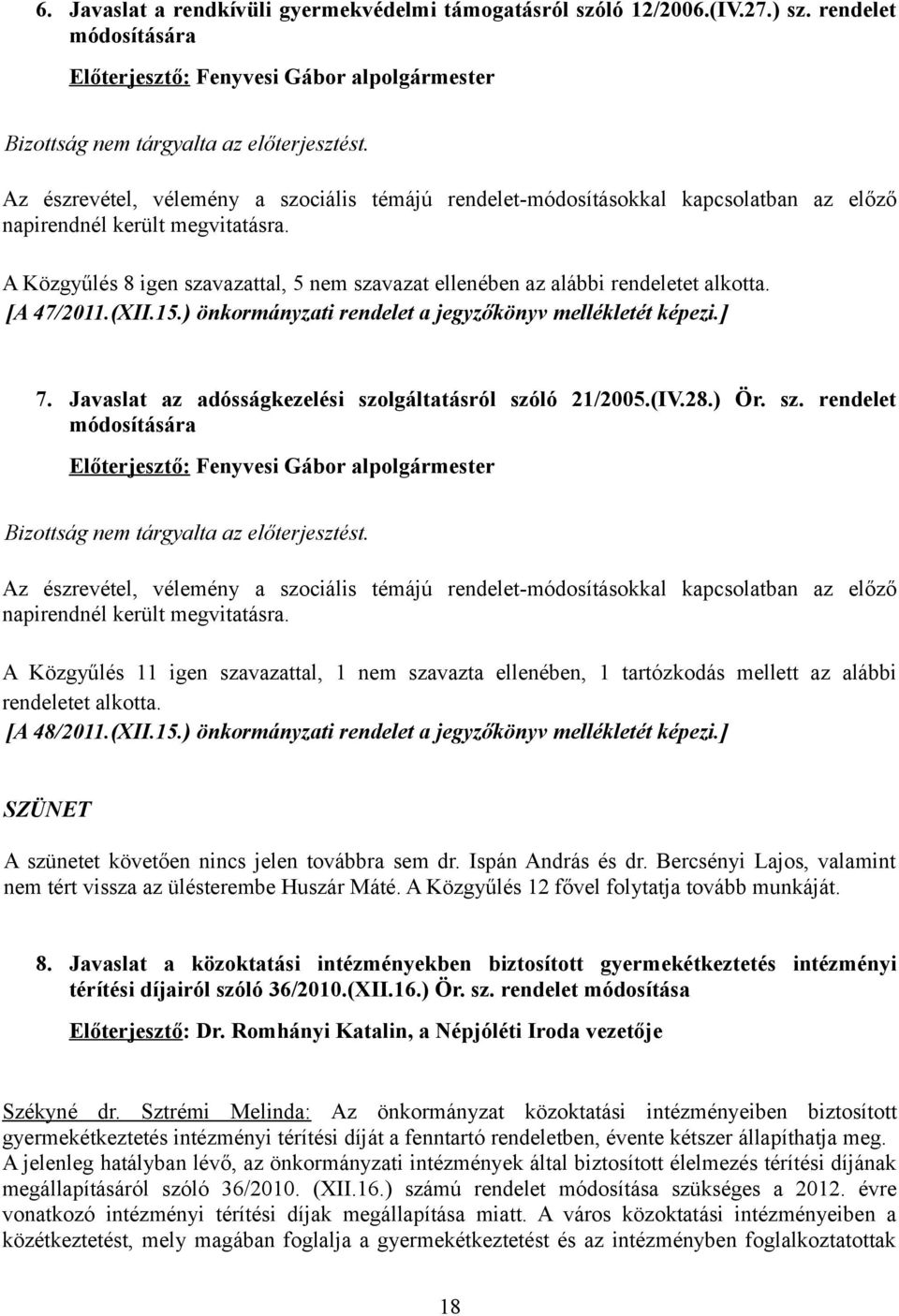 A Közgyűlés 8 igen szavazattal, 5 nem szavazat ellenében az alábbi rendeletet alkotta. [A 47/2011.(XII.15.) önkormányzati rendelet a jegyzőkönyv mellékletét képezi.] 7.