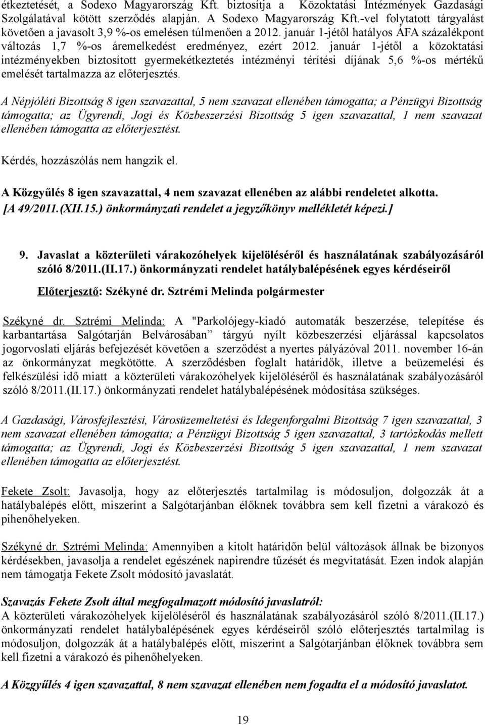 január 1-jétől a közoktatási intézményekben biztosított gyermekétkeztetés intézményi térítési díjának 5,6 %-os mértékű emelését tartalmazza az előterjesztés.