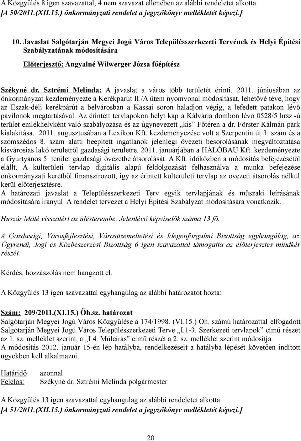 Sztrémi Melinda: A javaslat a város több területét érinti. 2011. júniusában az önkormányzat kezdeményezte a Kerékpárút II.