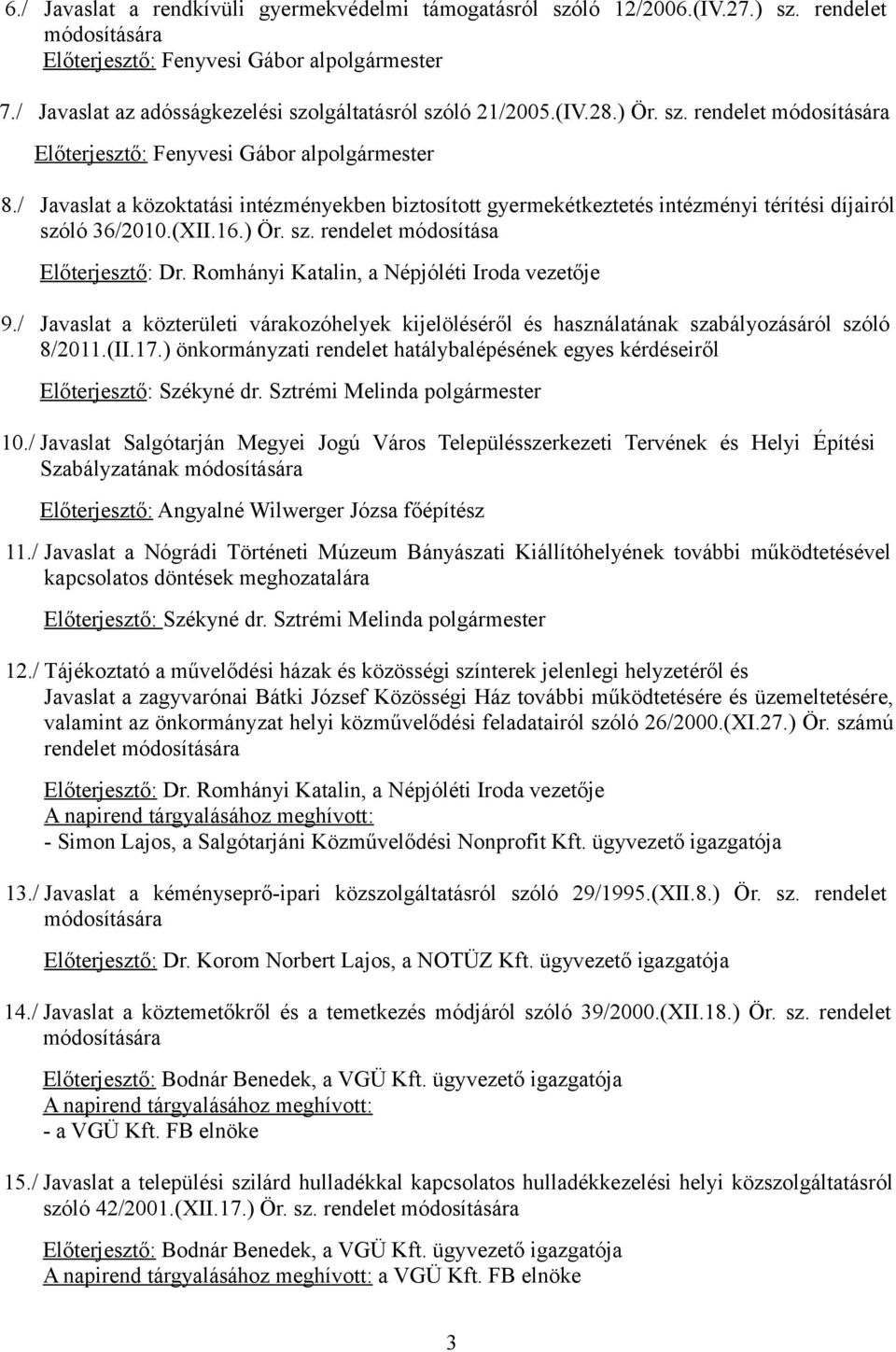 / Javaslat a közoktatási intézményekben biztosított gyermekétkeztetés intézményi térítési díjairól szóló 36/2010.(XII.16.) Ör. sz. rendelet módosítása Előterjesztő: Dr.