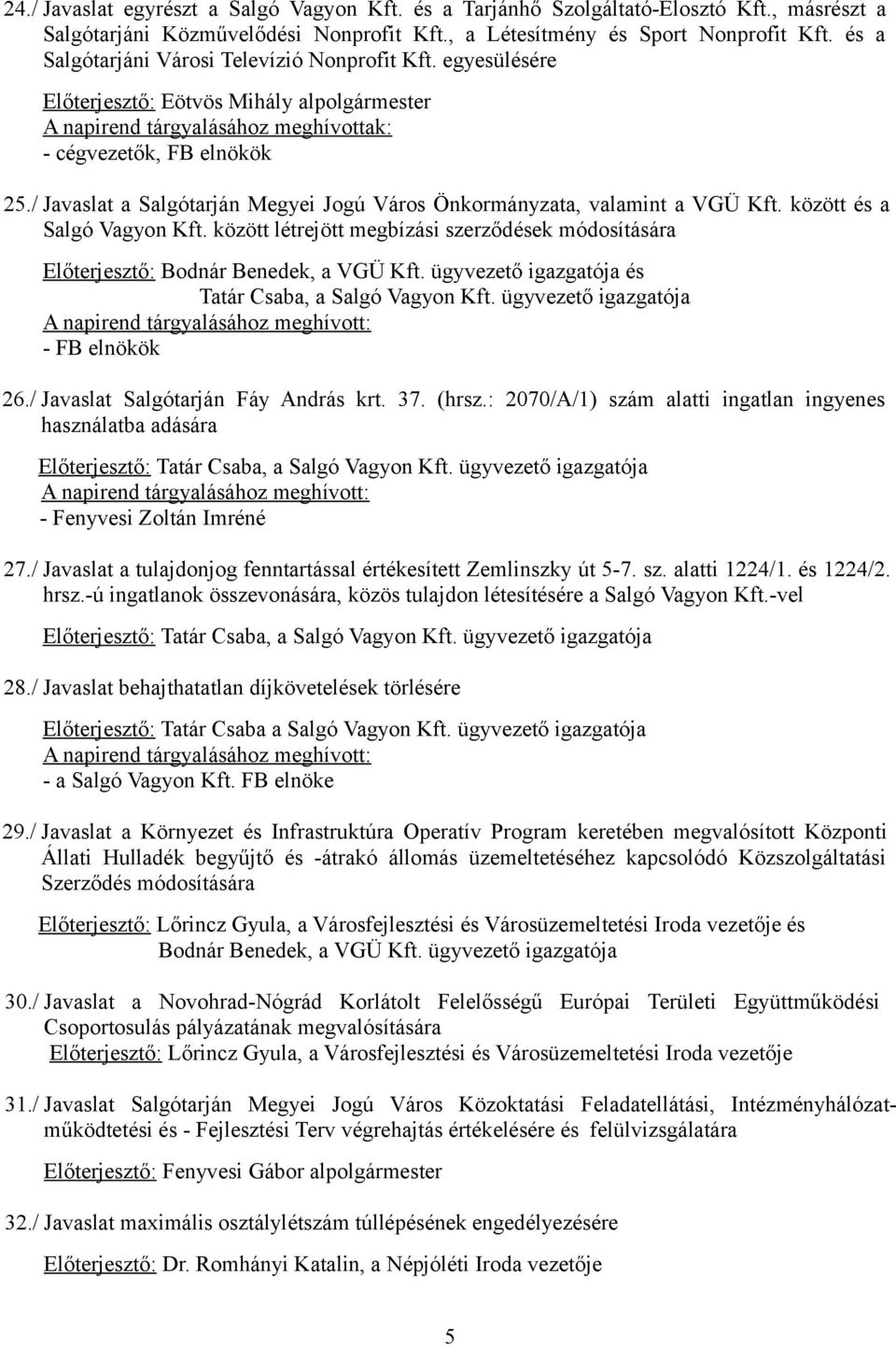 / Javaslat a Salgótarján Megyei Jogú Város Önkormányzata, valamint a VGÜ Kft. között és a Salgó Vagyon Kft. között létrejött megbízási szerződések módosítására Előterjesztő: Bodnár Benedek, a VGÜ Kft.